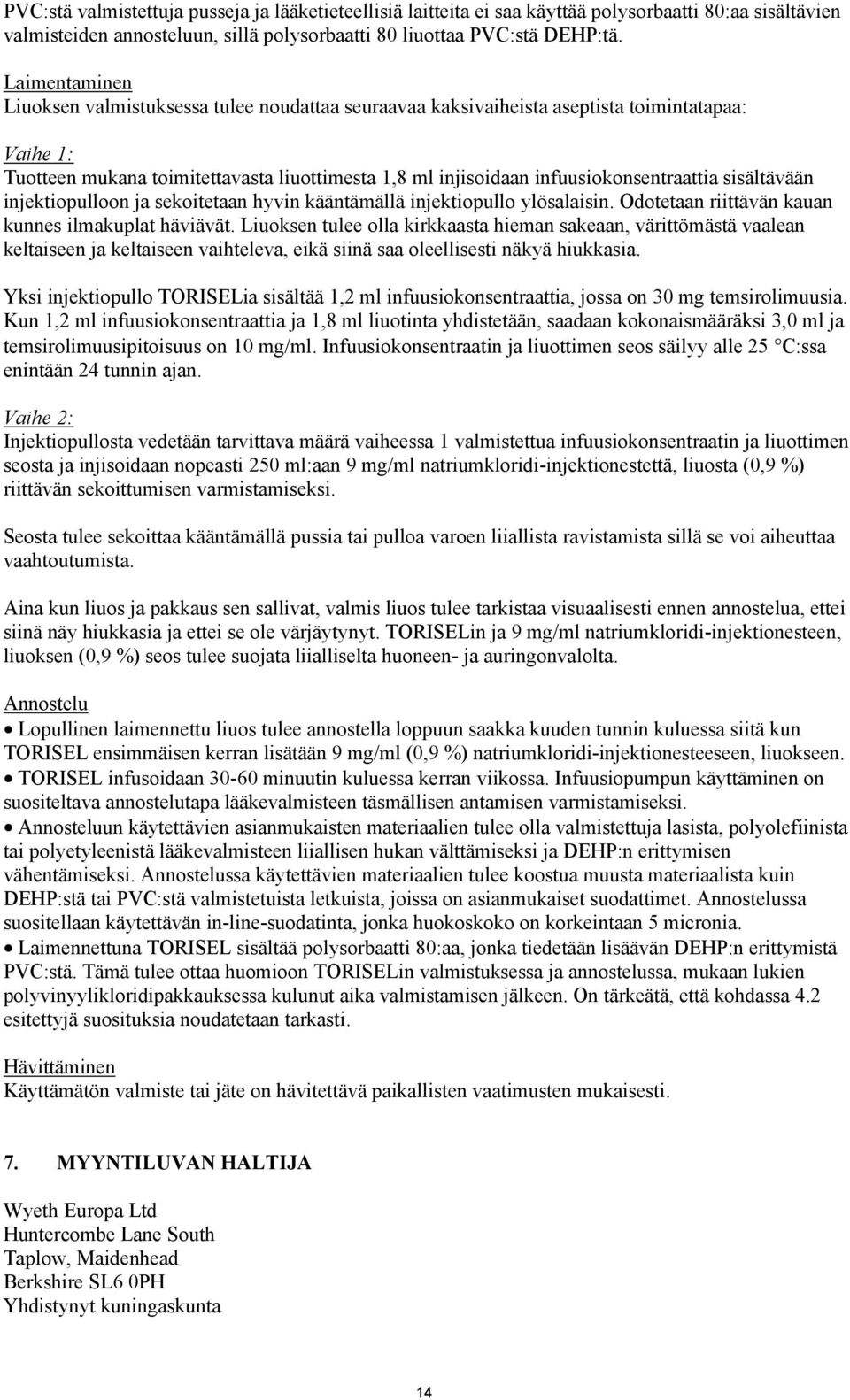 sisältävään injektiopulloon ja sekoitetaan hyvin kääntämällä injektiopullo ylösalaisin. Odotetaan riittävän kauan kunnes ilmakuplat häviävät.