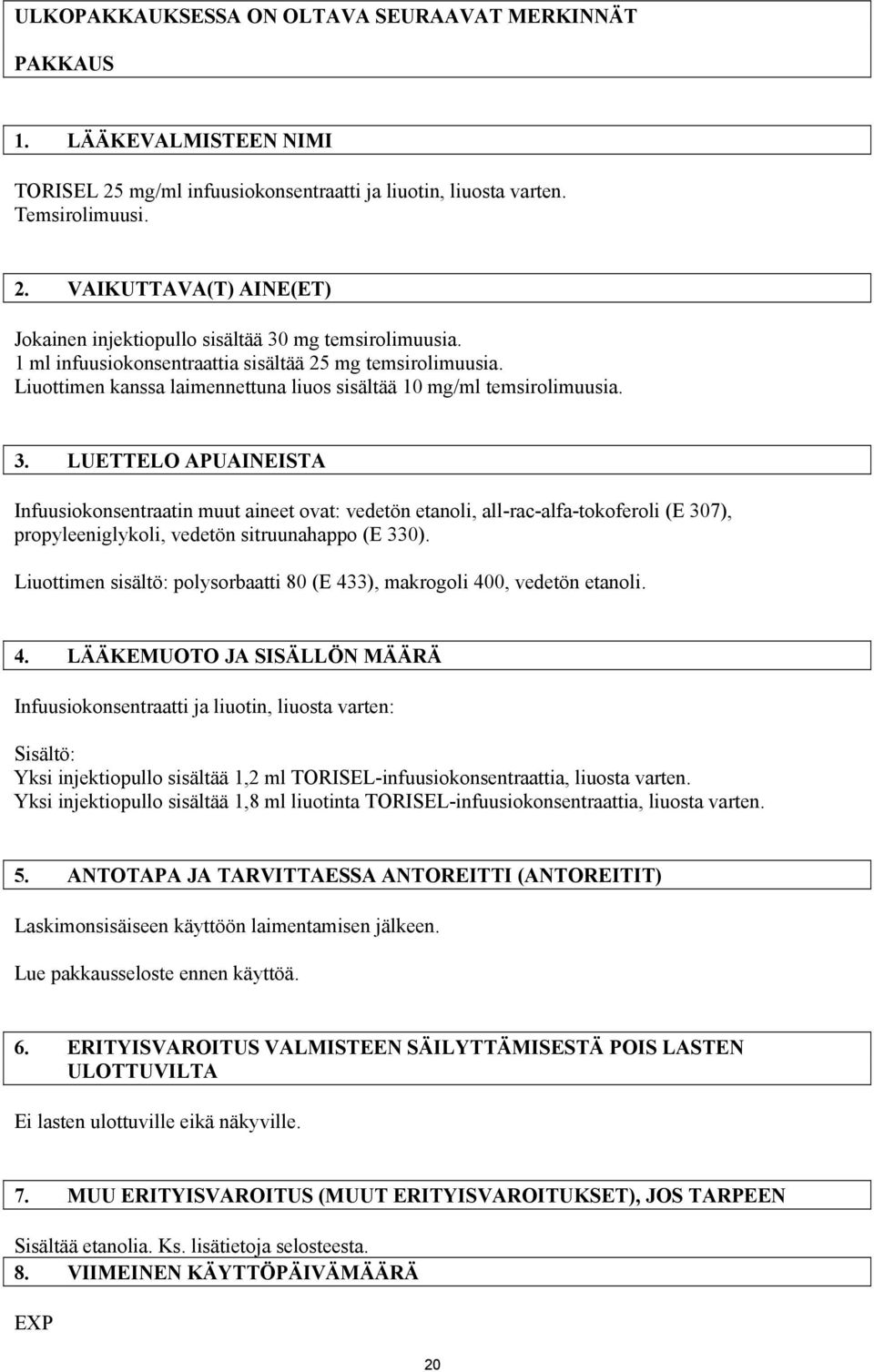 LUETTELO APUAINEISTA Infuusiokonsentraatin muut aineet ovat: vedetön etanoli, all-rac-alfa-tokoferoli (E 307), propyleeniglykoli, vedetön sitruunahappo (E 330).