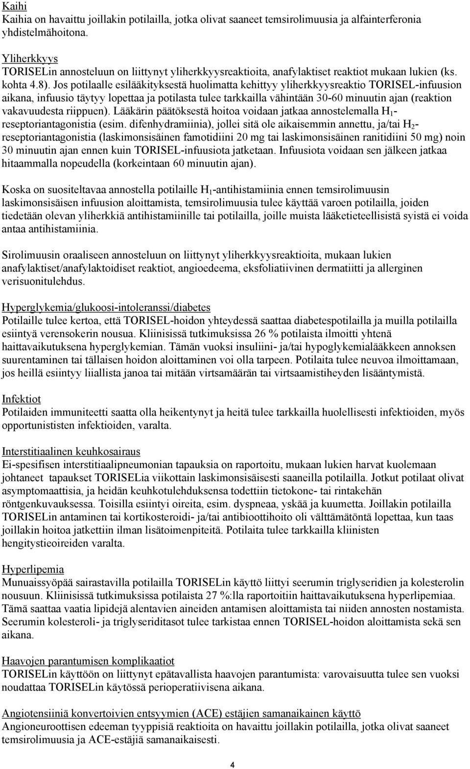 Jos potilaalle esilääkityksestä huolimatta kehittyy yliherkkyysreaktio TORISEL-infuusion aikana, infuusio täytyy lopettaa ja potilasta tulee tarkkailla vähintään 30-60 minuutin ajan (reaktion