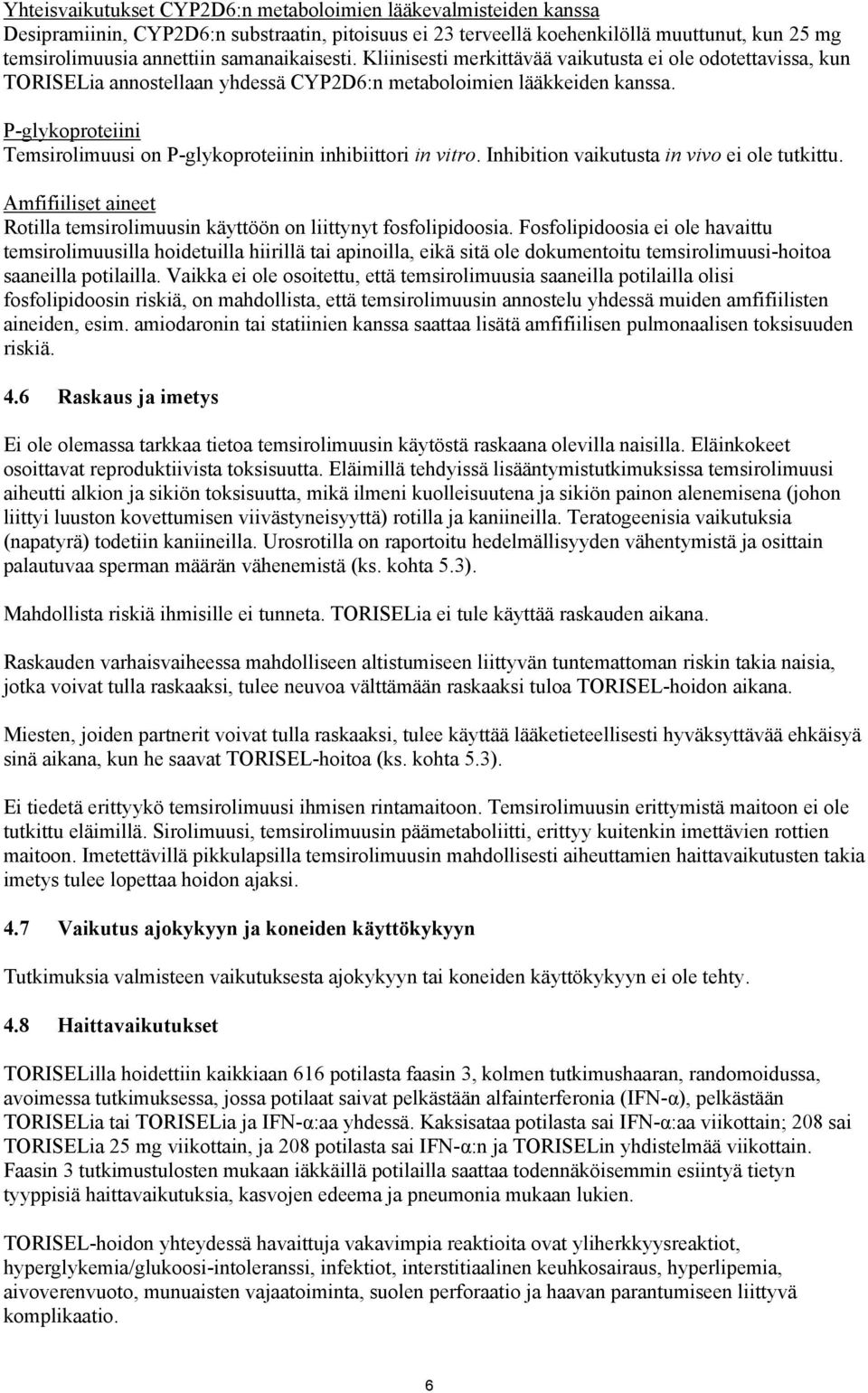 P-glykoproteiini Temsirolimuusi on P-glykoproteiinin inhibiittori in vitro. Inhibition vaikutusta in vivo ei ole tutkittu.