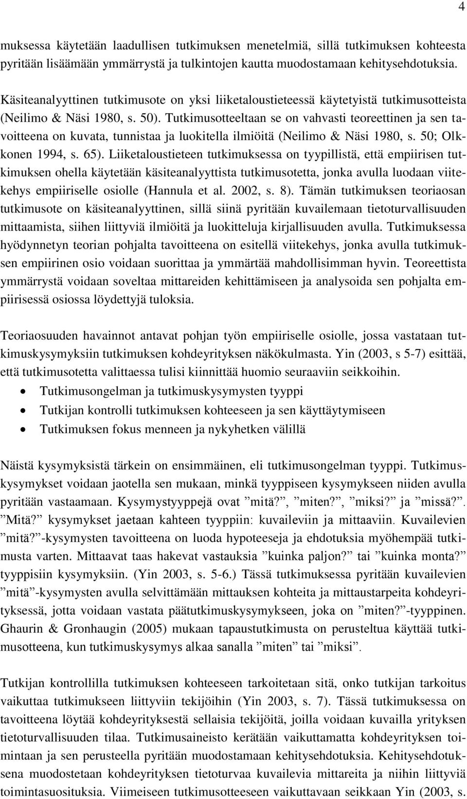 Tutkimusotteeltaan se on vahvasti teoreettinen ja sen tavoitteena on kuvata, tunnistaa ja luokitella ilmiöitä (Neilimo & Näsi 1980, s. 50; Olkkonen 1994, s. 65).