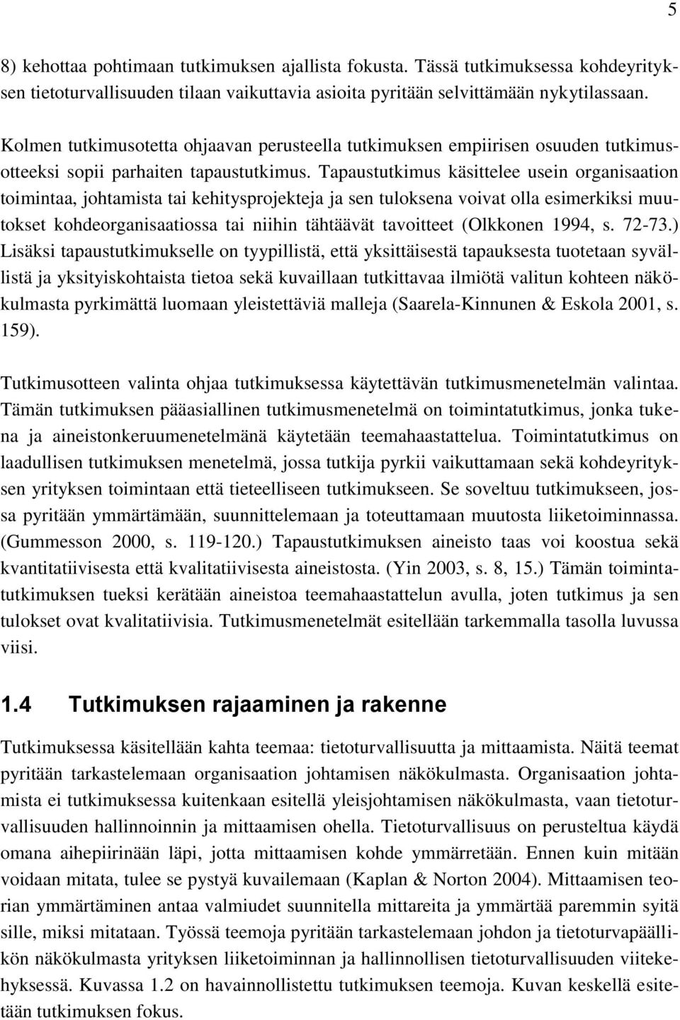 Tapaustutkimus käsittelee usein organisaation toimintaa, johtamista tai kehitysprojekteja ja sen tuloksena voivat olla esimerkiksi muutokset kohdeorganisaatiossa tai niihin tähtäävät tavoitteet