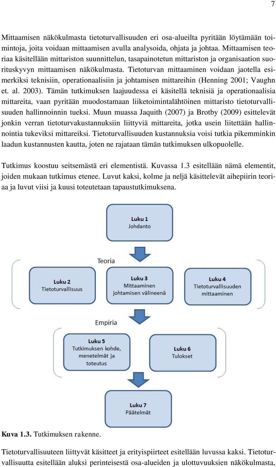 Tietoturvan mittaaminen voidaan jaotella esimerkiksi teknisiin, operationaalisiin ja johtamisen mittareihin (Henning 2001; Vaughn et. al. 2003).