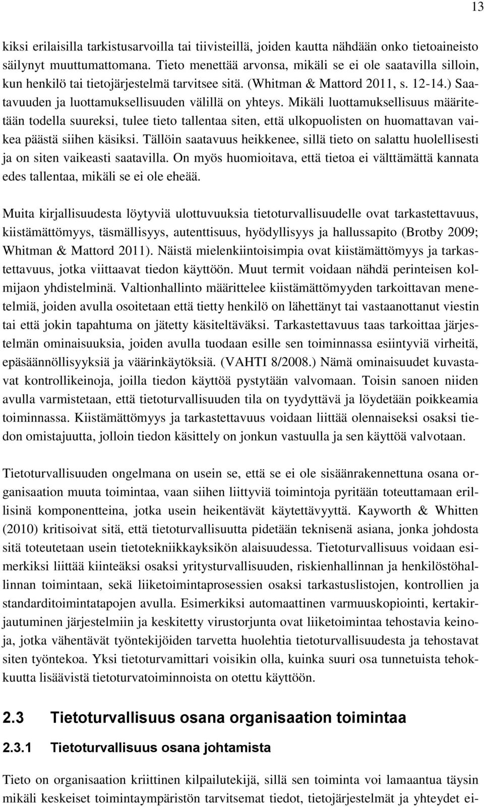 Mikäli luottamuksellisuus määritetään todella suureksi, tulee tieto tallentaa siten, että ulkopuolisten on huomattavan vaikea päästä siihen käsiksi.