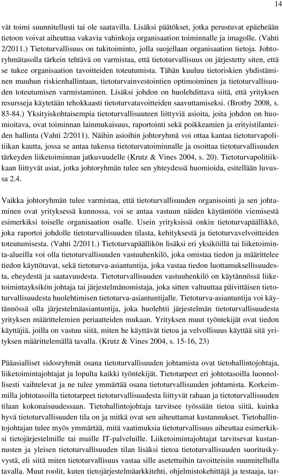 Johtoryhmätasolla tärkein tehtävä on varmistaa, että tietoturvallisuus on järjestetty siten, että se tukee organisaation tavoitteiden toteutumista.