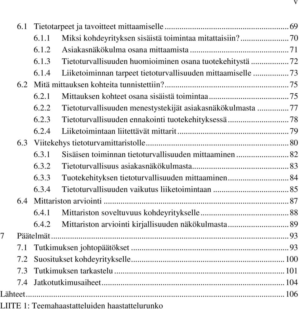 .. 77 6.2.3 Tietoturvallisuuden ennakointi tuotekehityksessä... 78 6.2.4 Liiketoimintaan liitettävät mittarit... 79 6.3 Viitekehys tietoturvamittaristolle... 80 6.3.1 Sisäisen toiminnan tietoturvallisuuden mittaaminen.