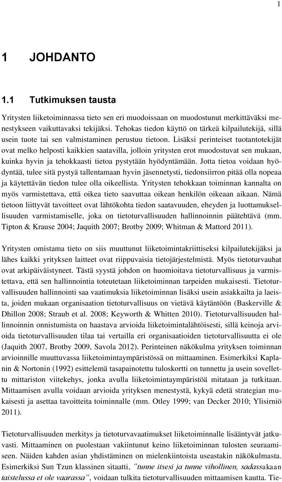 Lisäksi perinteiset tuotantotekijät ovat melko helposti kaikkien saatavilla, jolloin yritysten erot muodostuvat sen mukaan, kuinka hyvin ja tehokkaasti tietoa pystytään hyödyntämään.