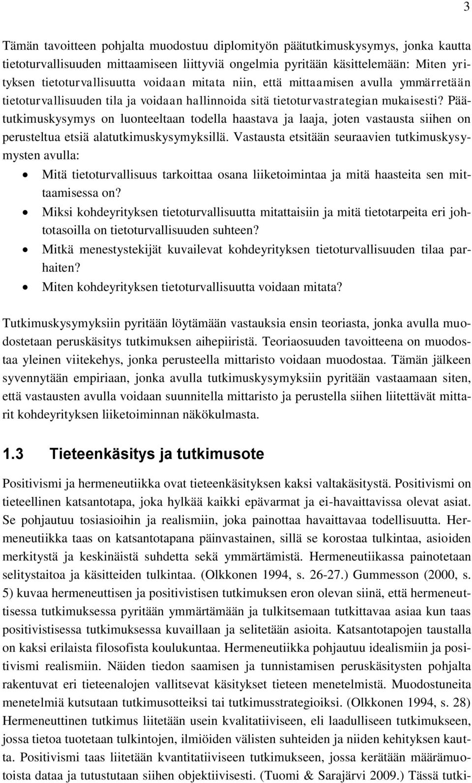 Päätutkimuskysymys on luonteeltaan todella haastava ja laaja, joten vastausta siihen on perusteltua etsiä alatutkimuskysymyksillä.