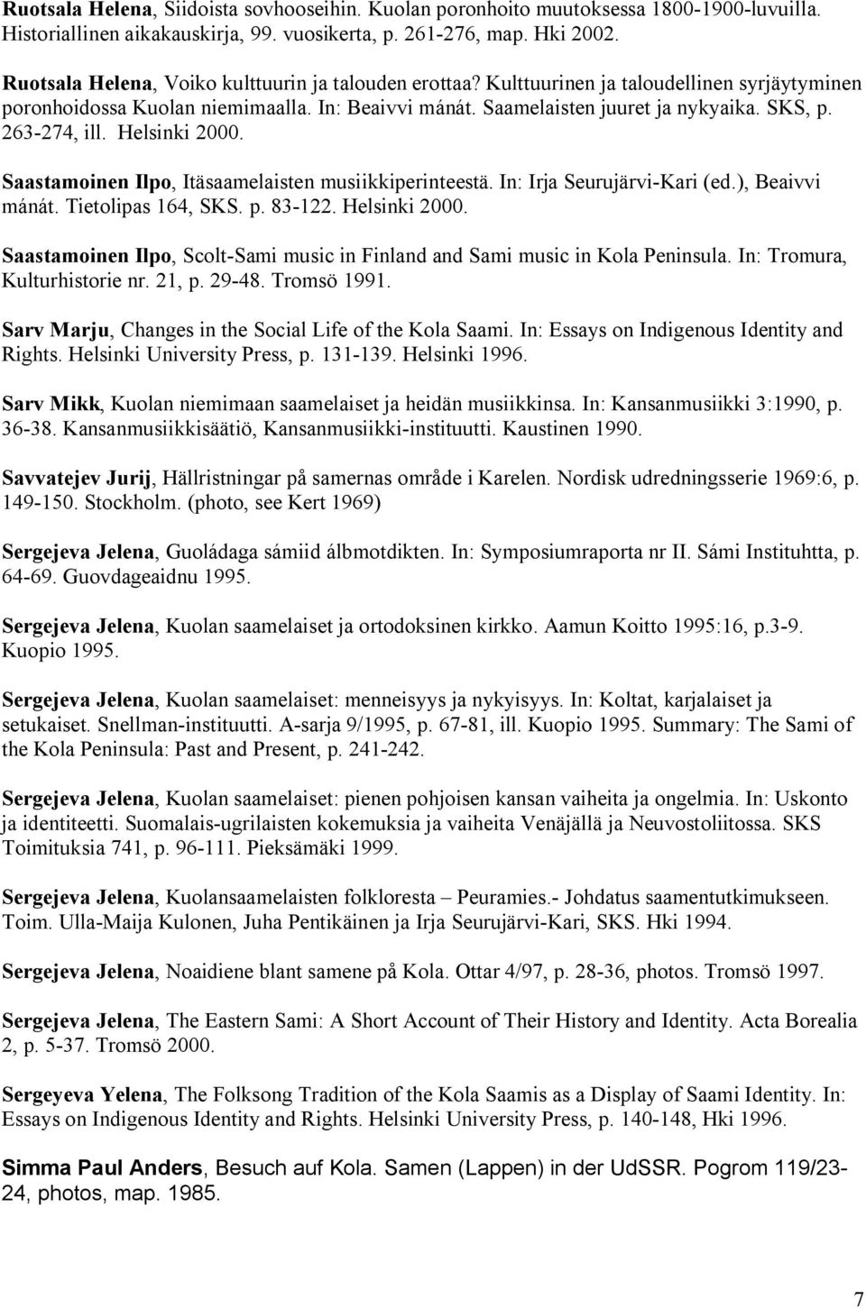 263 274, ill. Helsinki 2000. Saastamoinen Ilpo, Itäsaamelaisten musiikkiperinteestä. In: Irja Seurujärvi Kari (ed.), Beaivvi mánát. Tietolipas 164, SKS. p. 83 122. Helsinki 2000. Saastamoinen Ilpo, Scolt Sami music in Finland and Sami music in Kola Peninsula.
