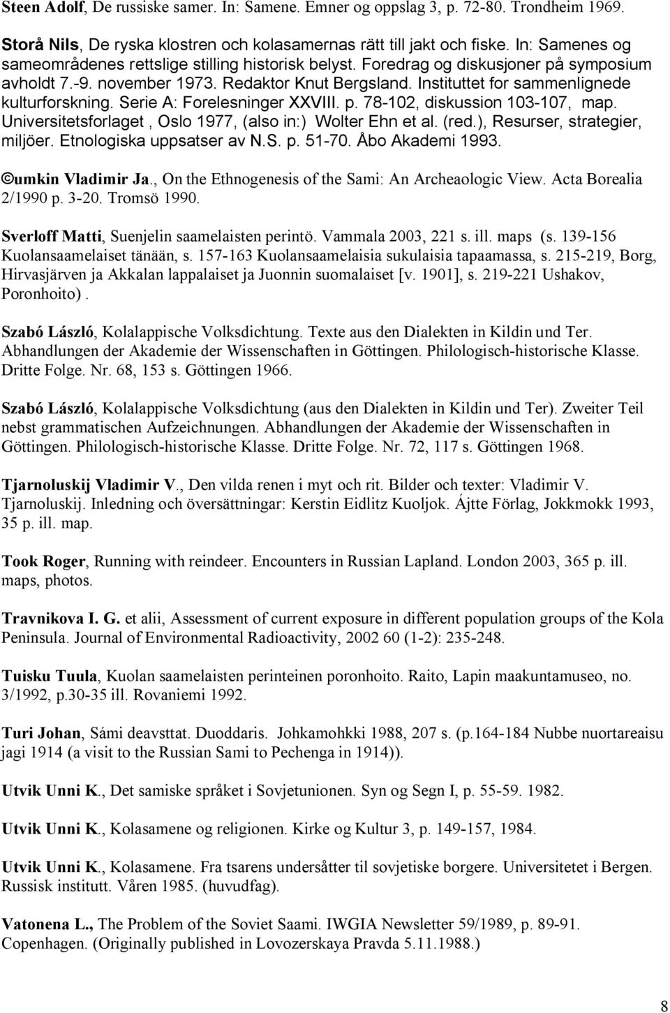 Instituttet for sammenlignede kulturforskning. Serie A: Forelesninger XXVIII. p. 78 102, diskussion 103 107, map. Universitetsforlaget, Oslo 1977, (also in:) Wolter Ehn et al. (red.
