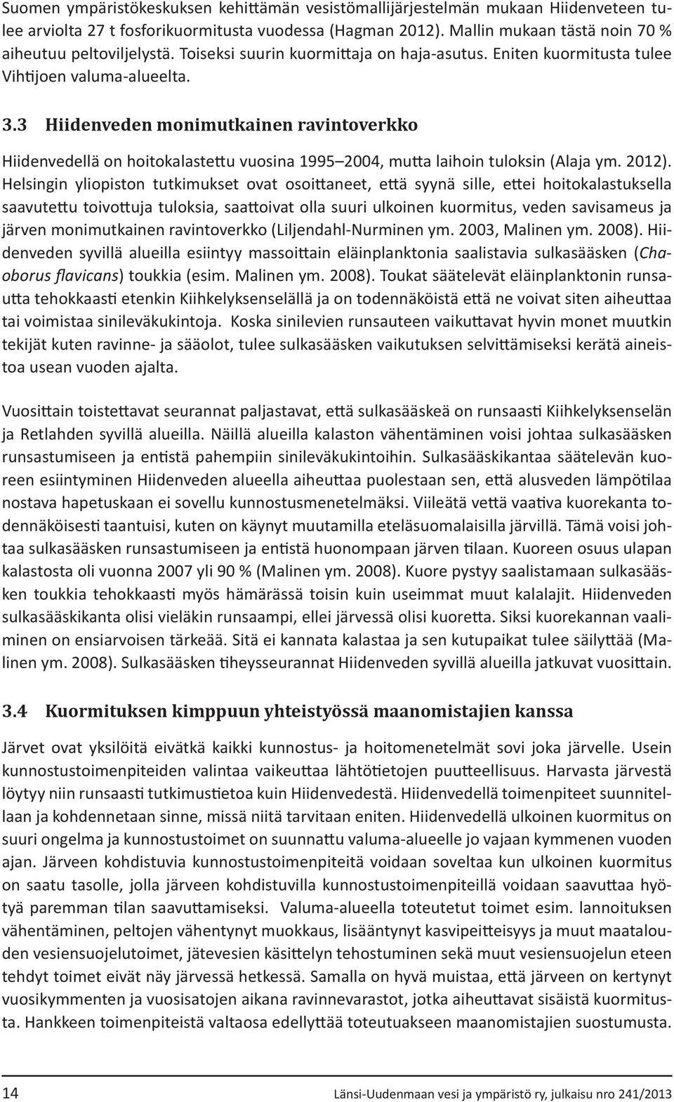 3 Hiidenveden monimutkainen ravintoverkko Hiidenvedellä on hoitokalastettu vuosina 1995 2004, mutta laihoin tuloksin (Alaja ym. 2012).