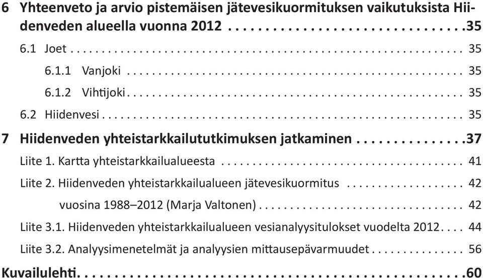 Hiidenveden yhteistarkkailualueen jätevesikuormitus... 42 vuosina 1988 2012 (Marja Valtonen)... 42 Liite 3.1. Hiidenveden yhteistarkkailualueen vesianalyysitulokset vuodelta 2012.