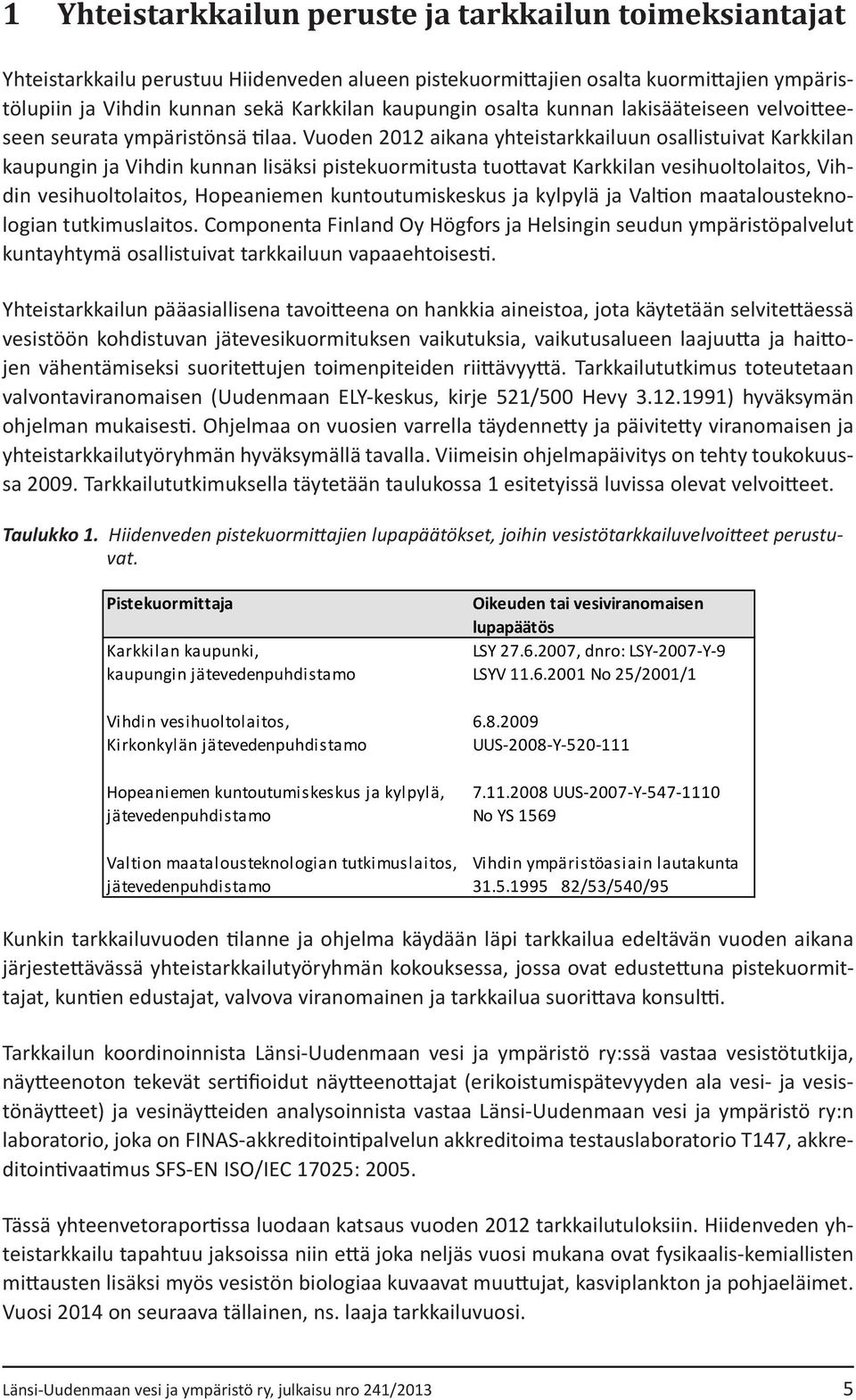 Vuoden 2012 aikana yhteistarkkailuun osallistuivat Karkkilan kaupungin ja Vihdin kunnan lisäksi pistekuormitusta tuottavat Karkkilan vesihuoltolaitos, Vihdin vesihuoltolaitos, Hopeaniemen