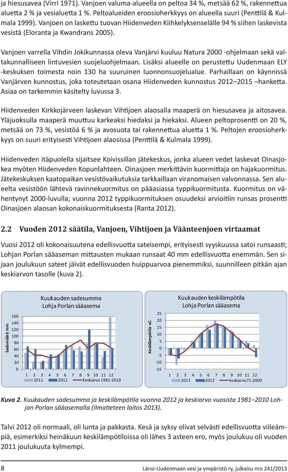 Vanjoen varrella Vihdin Jokikunnassa oleva Vanjärvi kuuluu Natura 2000 -ohjelmaan sekä valtakunnalliseen lintuvesien suojeluohjelmaan.