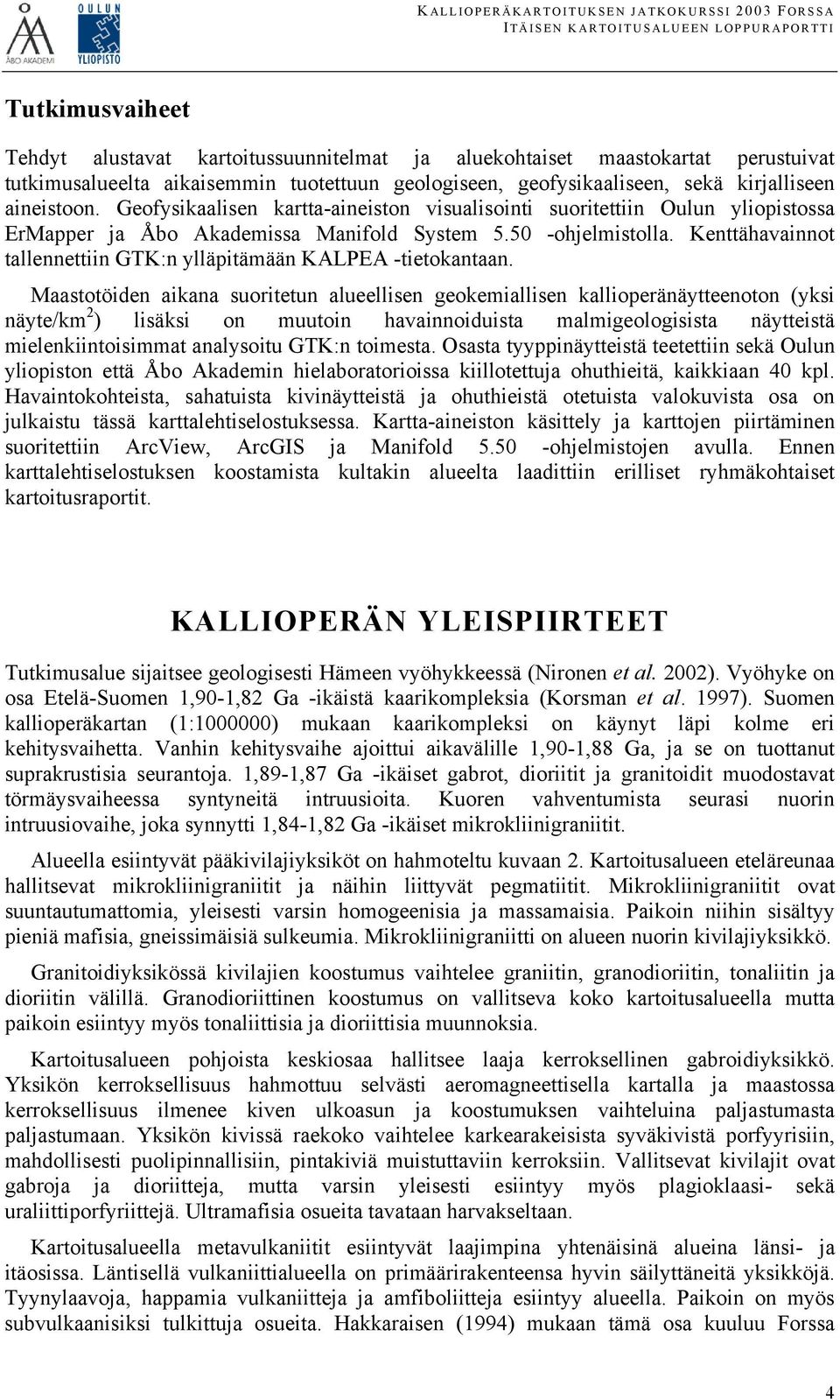 Geofysikaalisen kartta-aineiston visualisointi suoritettiin Oulun yliopistossa ErMapper ja Åbo Akademissa Manifold System 5.50 -ohjelmistolla.