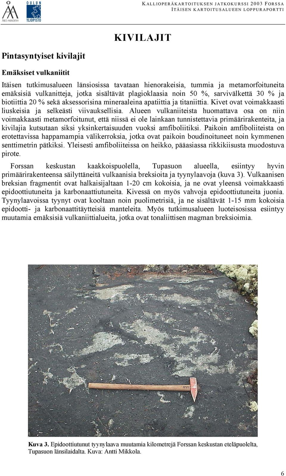 Kivet ovat voimakkaasti liuskeisia ja selkeästi viivauksellisia.