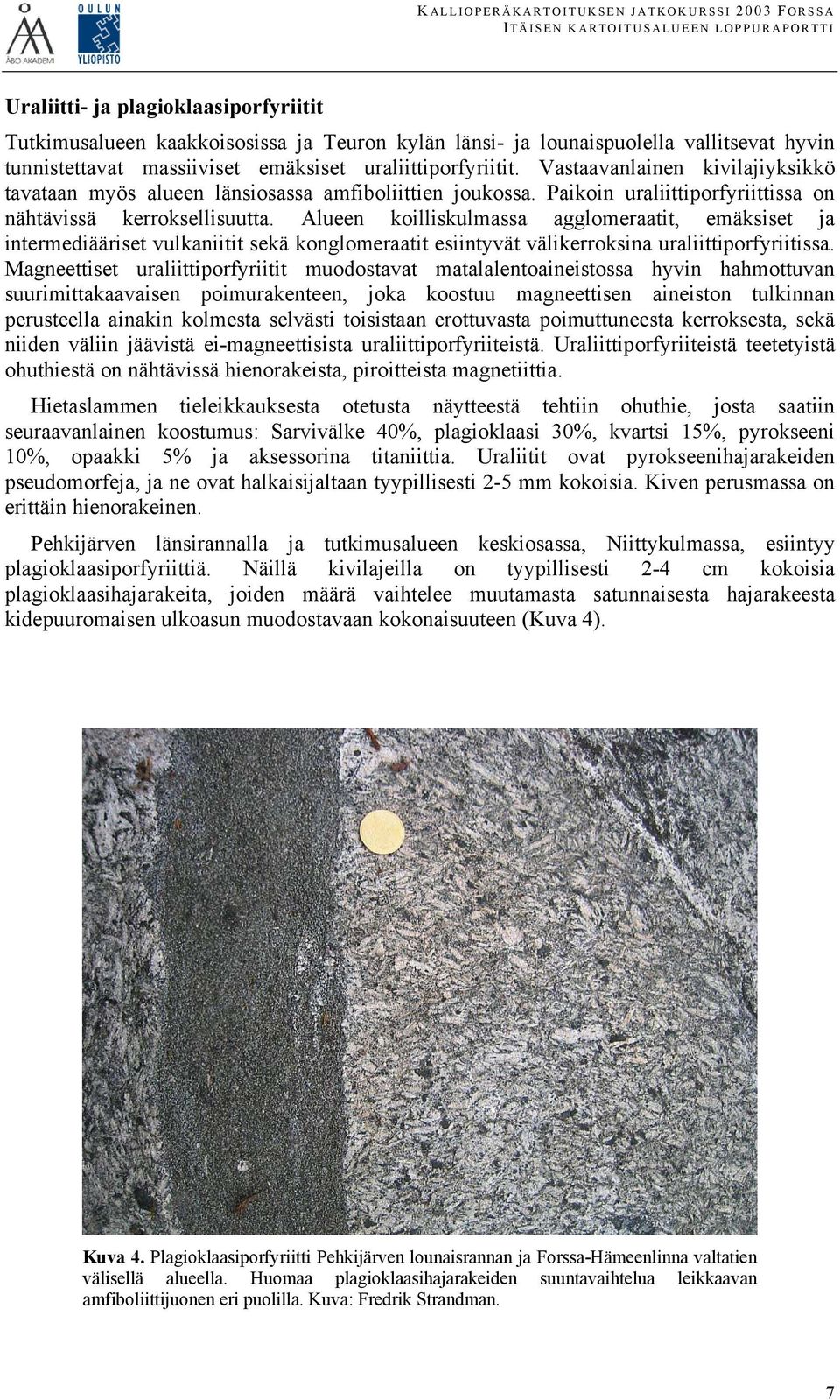 Paikoin uraliittiporfyriittissa on nähtävissä kerroksellisuutta.