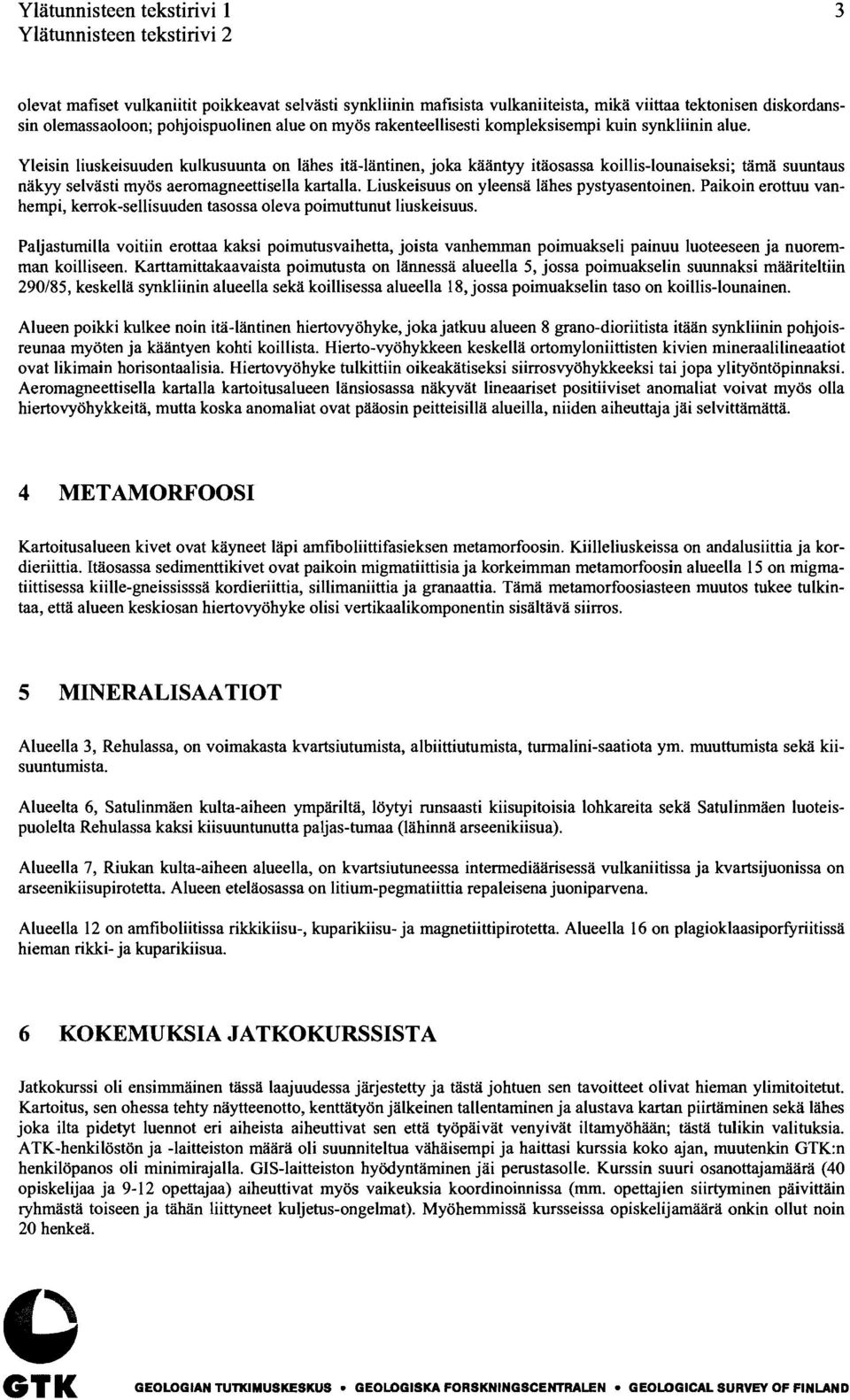 Yleisin liuskeisuuden kulkusuunta on lahes itä-läntinen, joka kääntyy itäosassa koillis-lounaiseksi; tämä suuntaus näkyy selvasti myös aeromagneettisella kartalla.