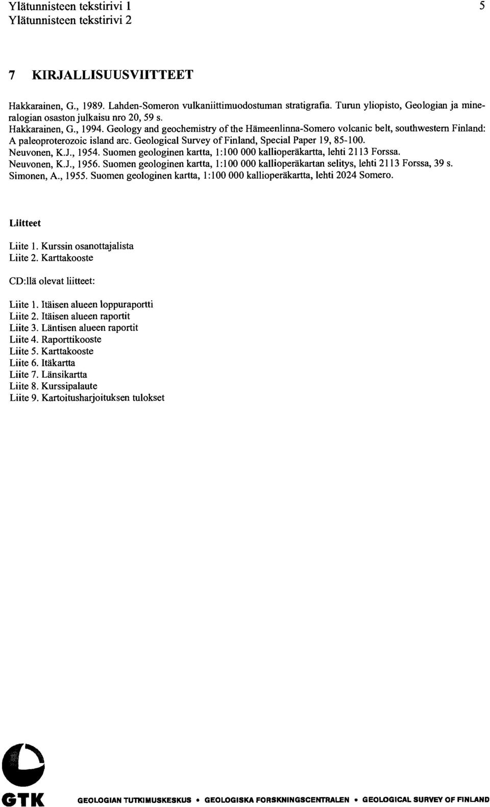 Geology and geochemistry of the Hämeenlinna-Somero volcanic belt, southwestem Finland: A paleoproterozoic island arc. Geological Survey of Finland, Special Paper 19, 85-100. euvonen, K. J., 1954.