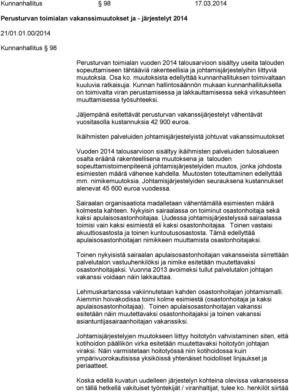 21/01.01.00/2014 Kunnanhallitus 98 Perusturvan toimialan vuoden 2014 talousarvioon sisältyy useita talouden sopeuttamiseen tähtääviä rakenteellisia ja johtamisjärjestelyihin liittyviä muutoksia.