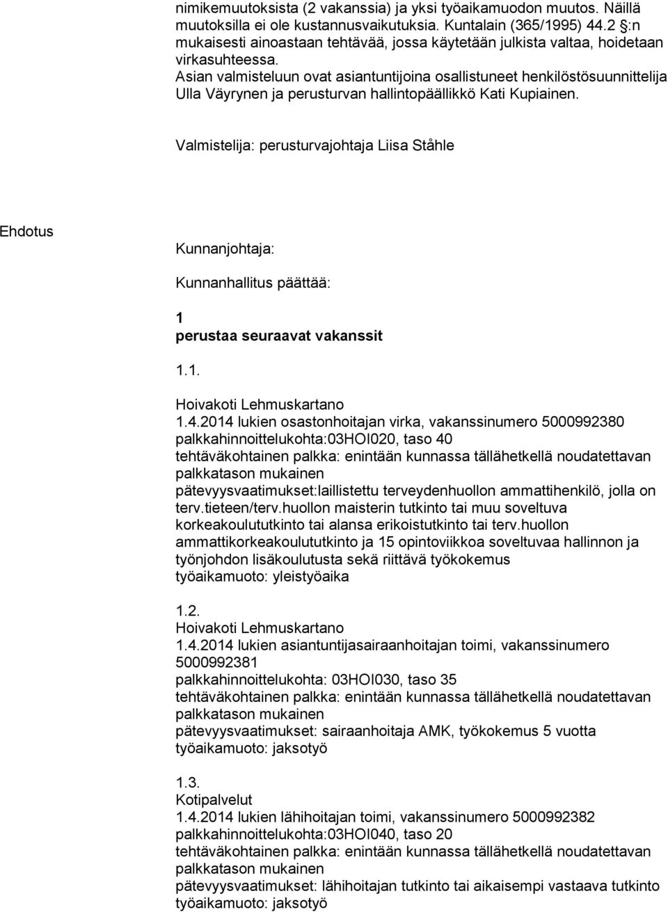 Asian valmisteluun ovat asiantuntijoina osallistuneet henkilöstösuunnittelija Ulla Väyrynen ja perusturvan hallintopäällikkö Kati Kupiainen.