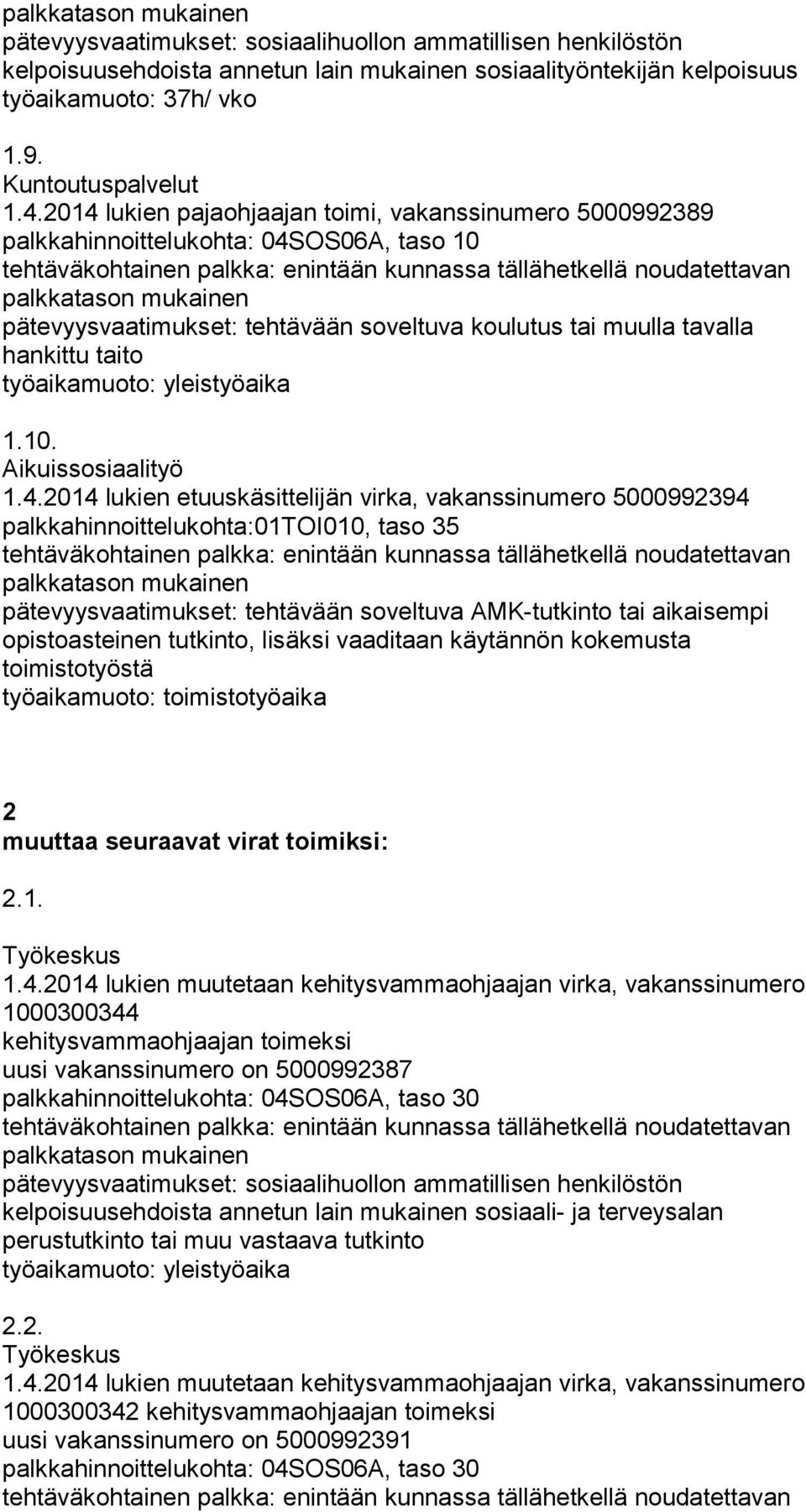 4.2014 lukien etuuskäsittelijän virka, vakanssinumero 5000992394 palkkahinnoittelukohta:01toi010, taso 35 pätevyysvaatimukset: tehtävään soveltuva AMK-tutkinto tai aikaisempi opistoasteinen tutkinto,