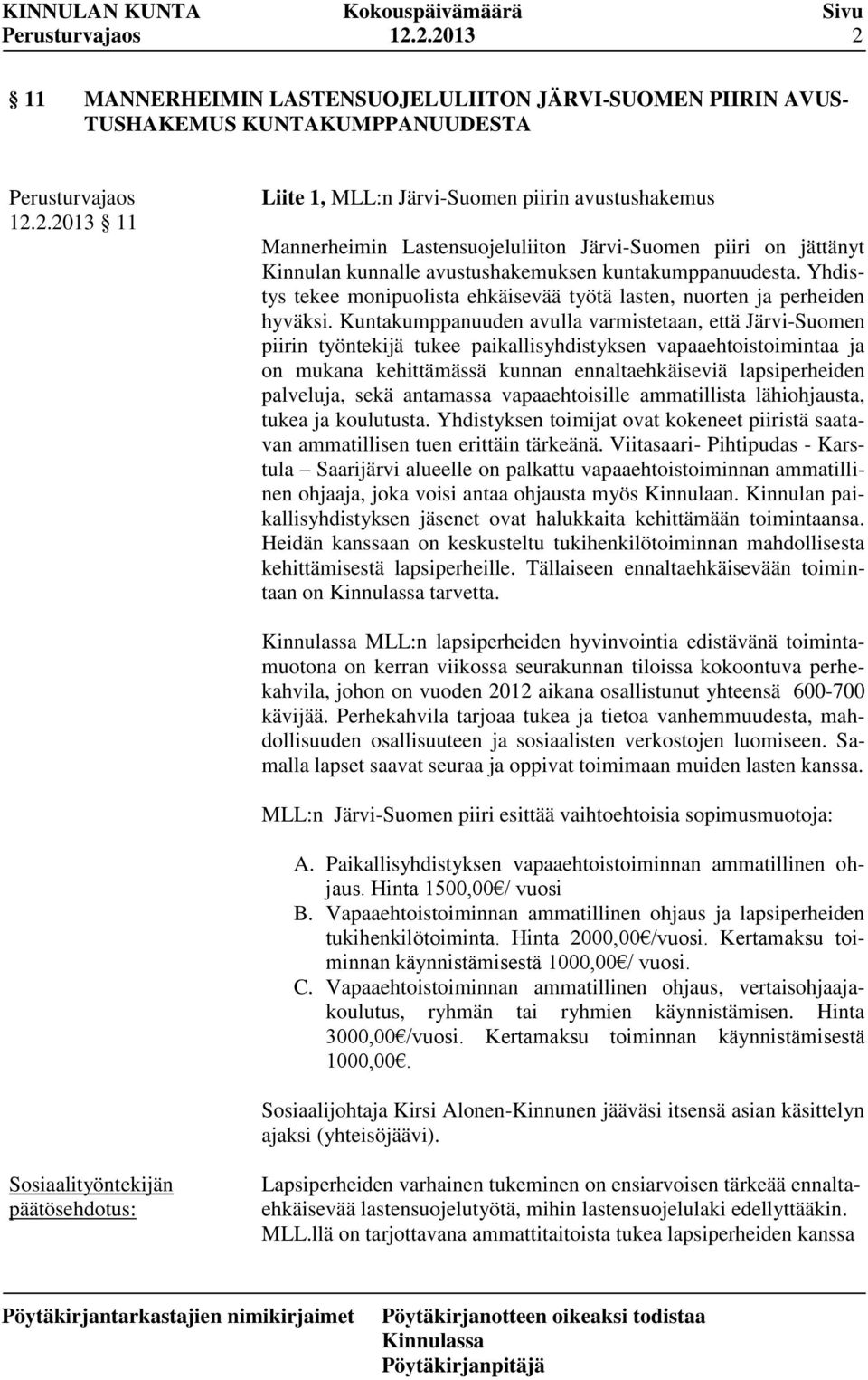 Kuntakumppanuuden avulla varmistetaan, että Järvi-Suomen piirin työntekijä tukee paikallisyhdistyksen vapaaehtoistoimintaa ja on mukana kehittämässä kunnan ennaltaehkäiseviä lapsiperheiden palveluja,