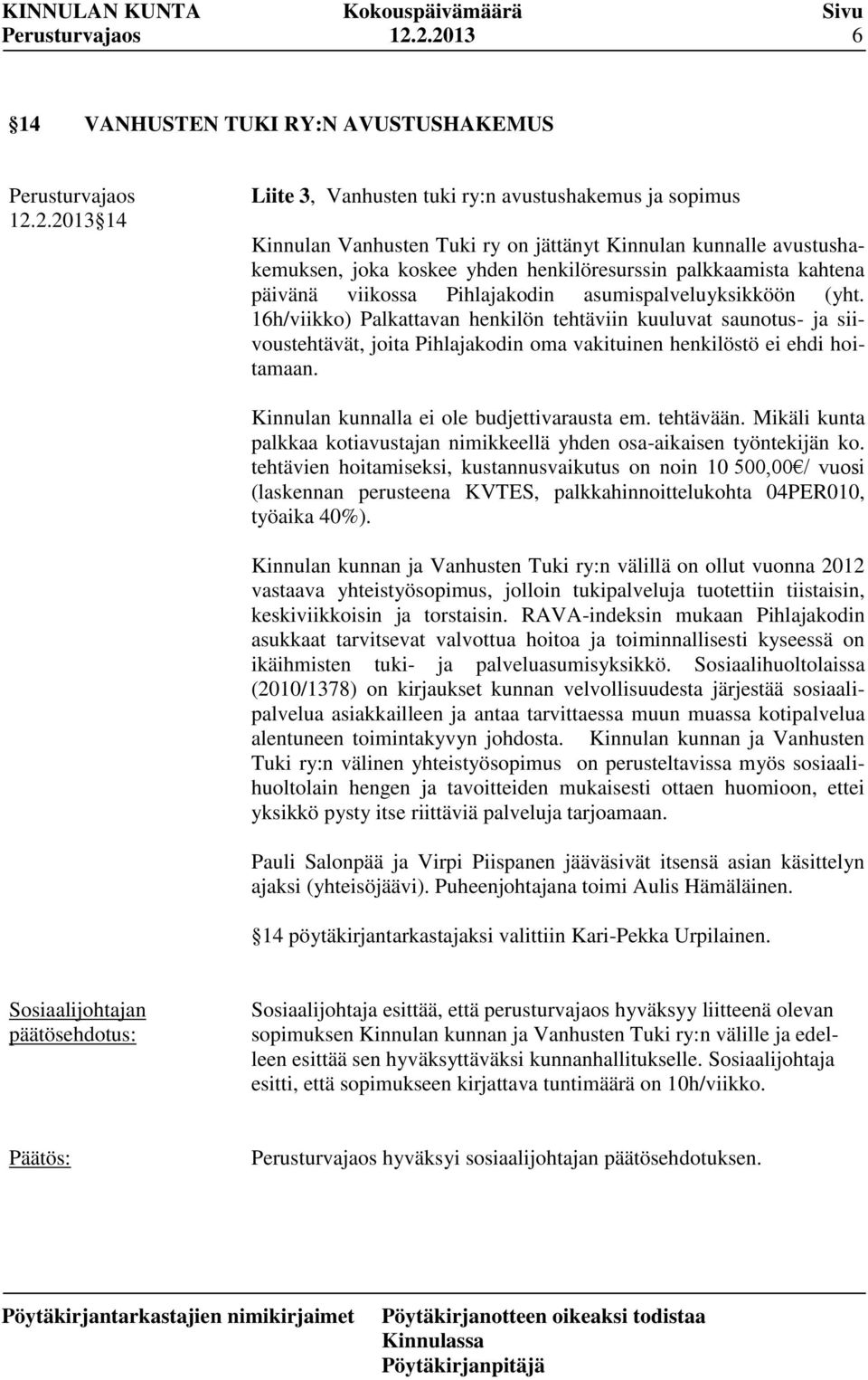 16h/viikko) Palkattavan henkilön tehtäviin kuuluvat saunotus- ja siivoustehtävät, joita Pihlajakodin oma vakituinen henkilöstö ei ehdi hoitamaan. Kinnulan kunnalla ei ole budjettivarausta em.