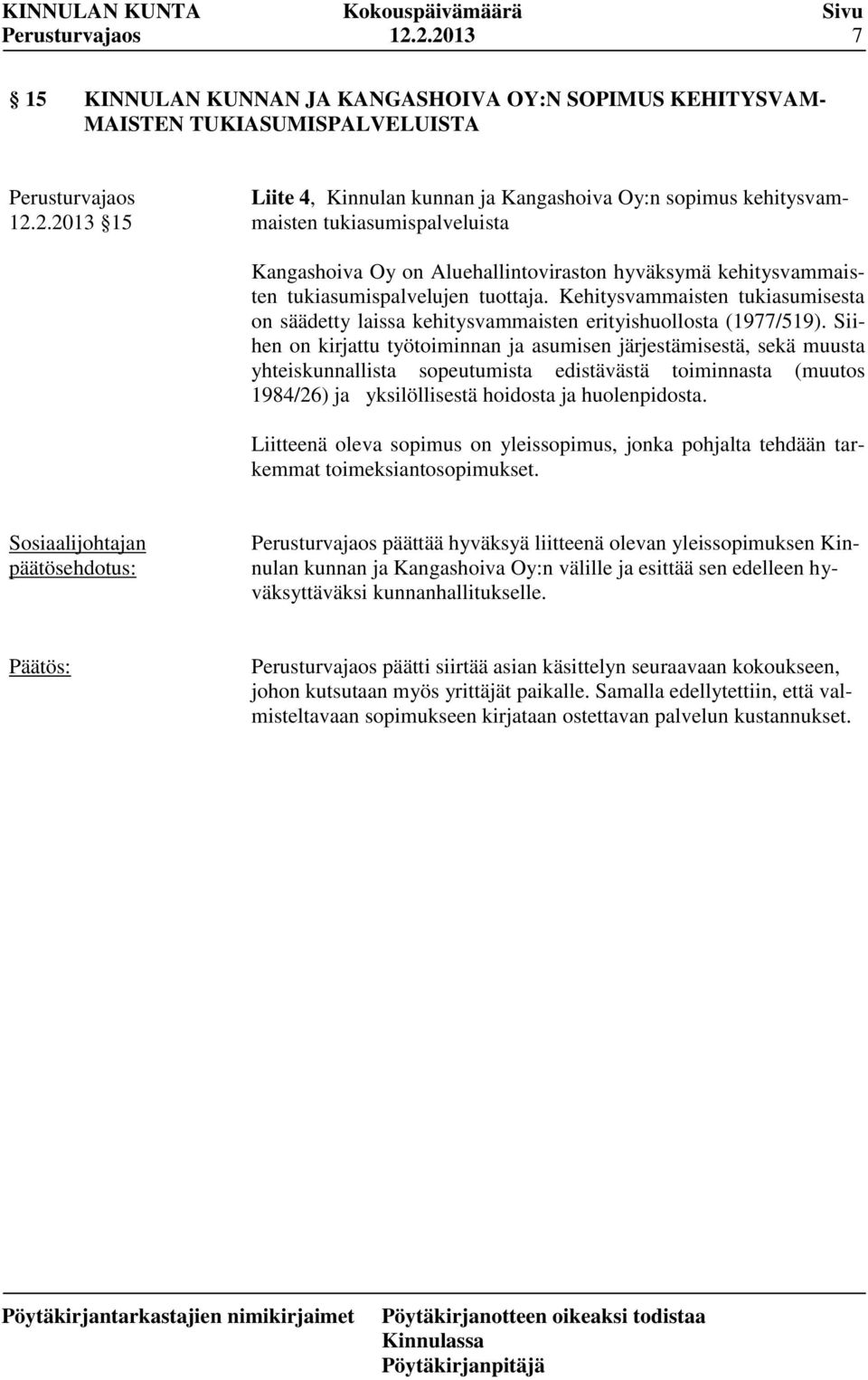 Kehitysvammaisten tukiasumisesta on säädetty laissa kehitysvammaisten erityishuollosta (1977/519).