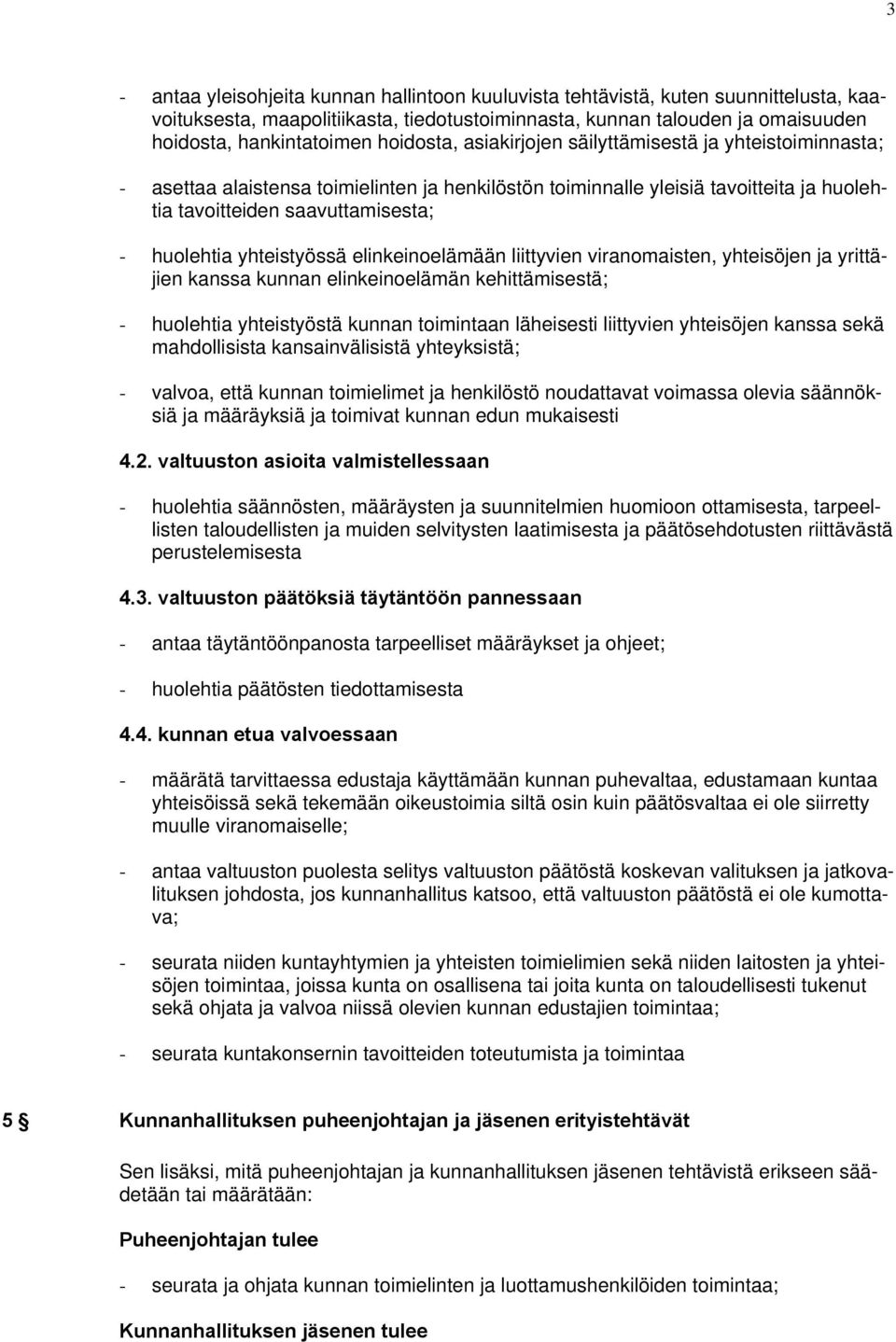 yhteistyössä elinkeinoelämään liittyvien viranomaisten, yhteisöjen ja yrittäjien kanssa kunnan elinkeinoelämän kehittämisestä; - huolehtia yhteistyöstä kunnan toimintaan läheisesti liittyvien