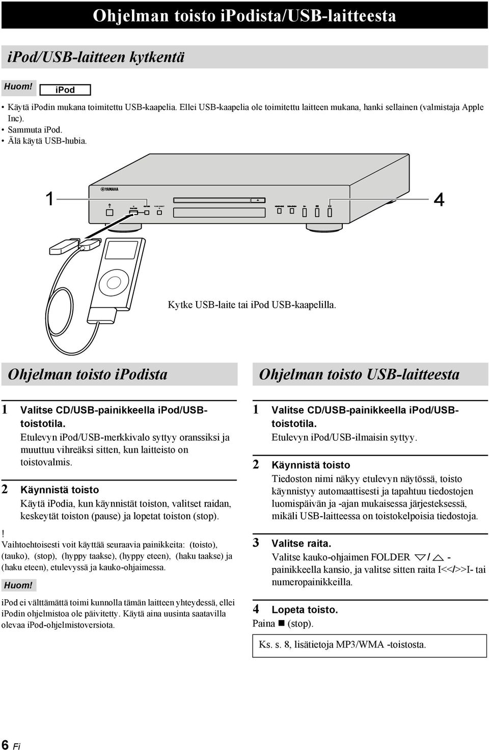 Ohjelman toisto ipodista Ohjelman toisto USB-laitteesta 1 Valitse CD/USB-painikkeella ipod/usbtoistotila.