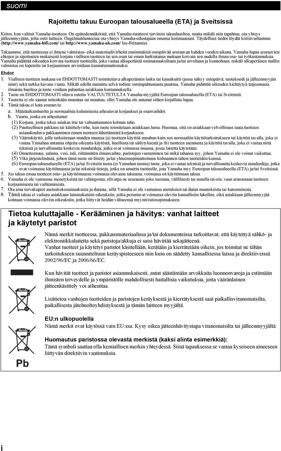 Ongelmatilanteessa ota yhteys Yamaha-edustajaan omassa kotimaassasi. Täydelliset tiedot löydät kotisivuiltamme (http://www.yamaha-hifi.com/ tai http://www.yamaha-uk.com/ Iso-Britannia).