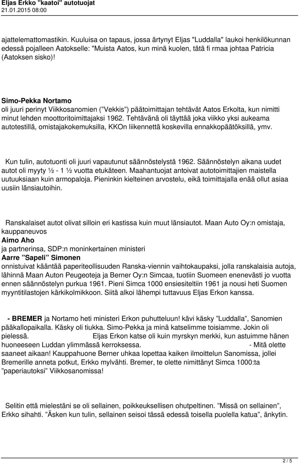 Simo-Pekka Nortamo oli juuri perinyt Viikkosanomien ( Vekkis ) päätoimittajan tehtävät Aatos Erkolta, kun nimitti minut lehden moottoritoimittajaksi 1962.