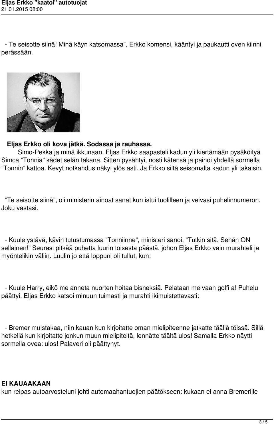 Ja Erkko siltä seisomalta kadun yli takaisin. Te seisotte siinä, oli ministerin ainoat sanat kun istui tuolilleen ja veivasi puhelinnumeron. Joku vastasi.