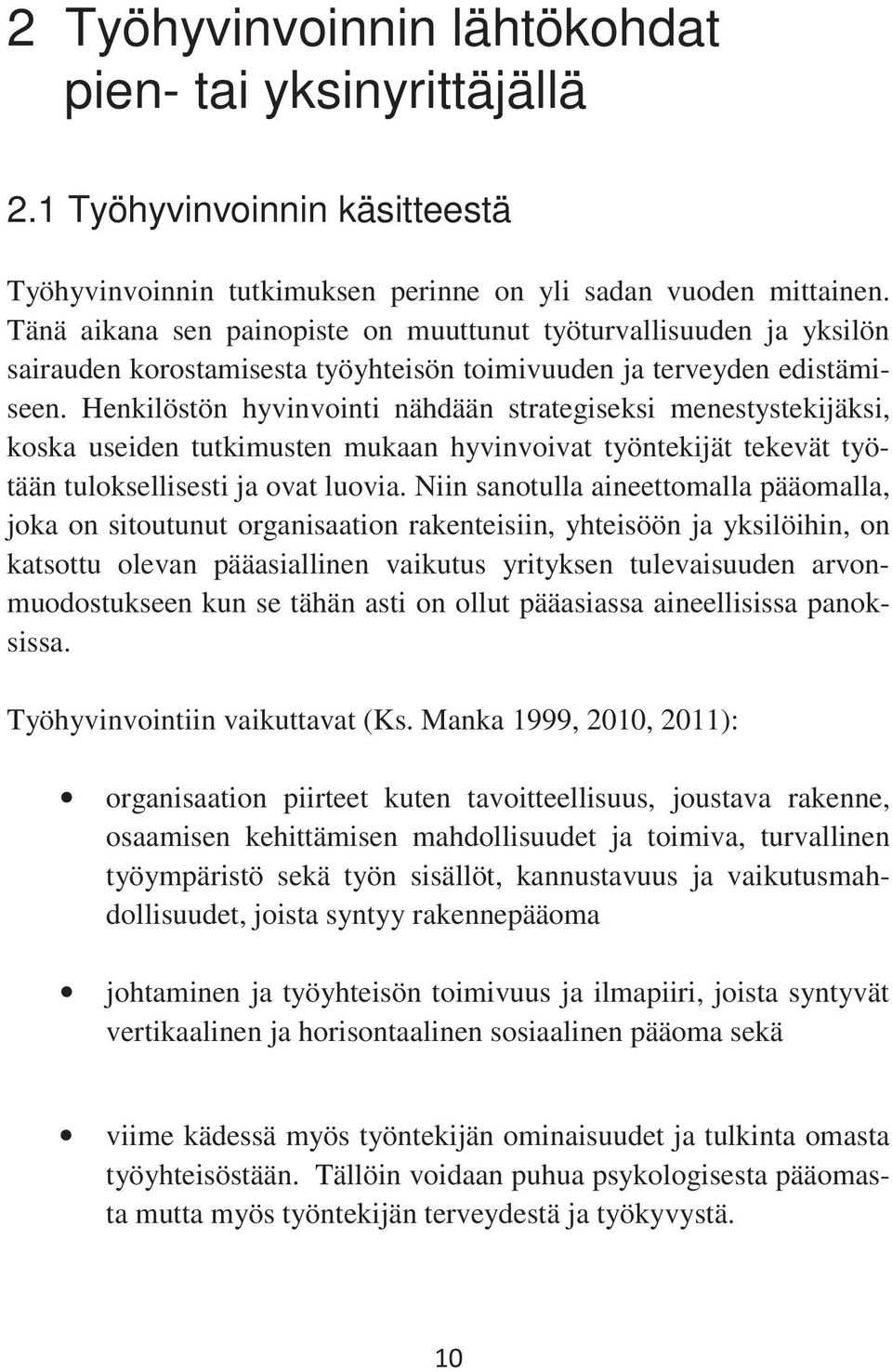 Henkilöstön hyvinvointi nähdään strategiseksi menestystekijäksi, koska useiden tutkimusten mukaan hyvinvoivat työntekijät tekevät työtään tuloksellisesti ja ovat luovia.