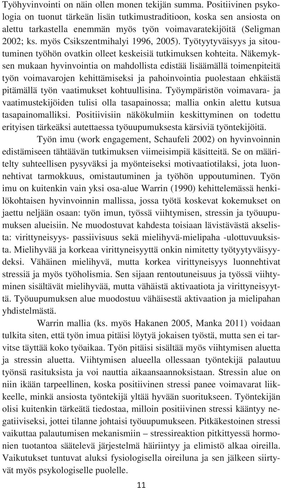 Työtyytyväisyys ja sitoutuminen työhön ovatkin olleet keskeisiä tutkimuksen kohteita.