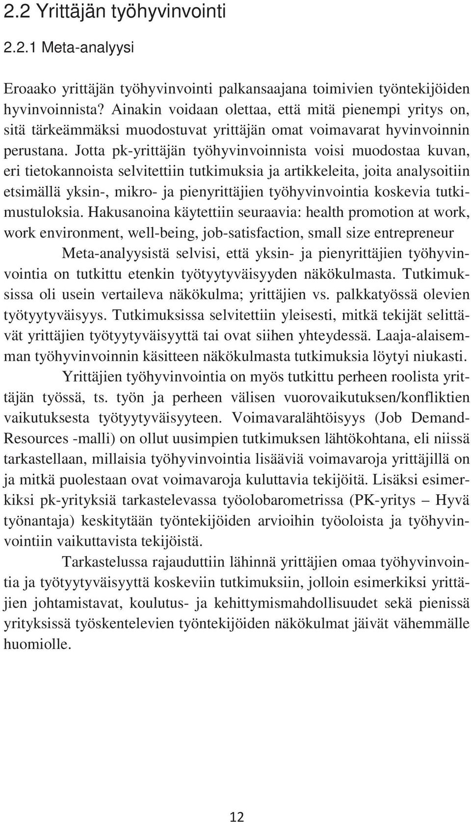 Jotta pk-yrittäjän työhyvinvoinnista voisi muodostaa kuvan, eri tietokannoista selvitettiin tutkimuksia ja artikkeleita, joita analysoitiin etsimällä yksin-, mikro- ja pienyrittäjien työhyvinvointia