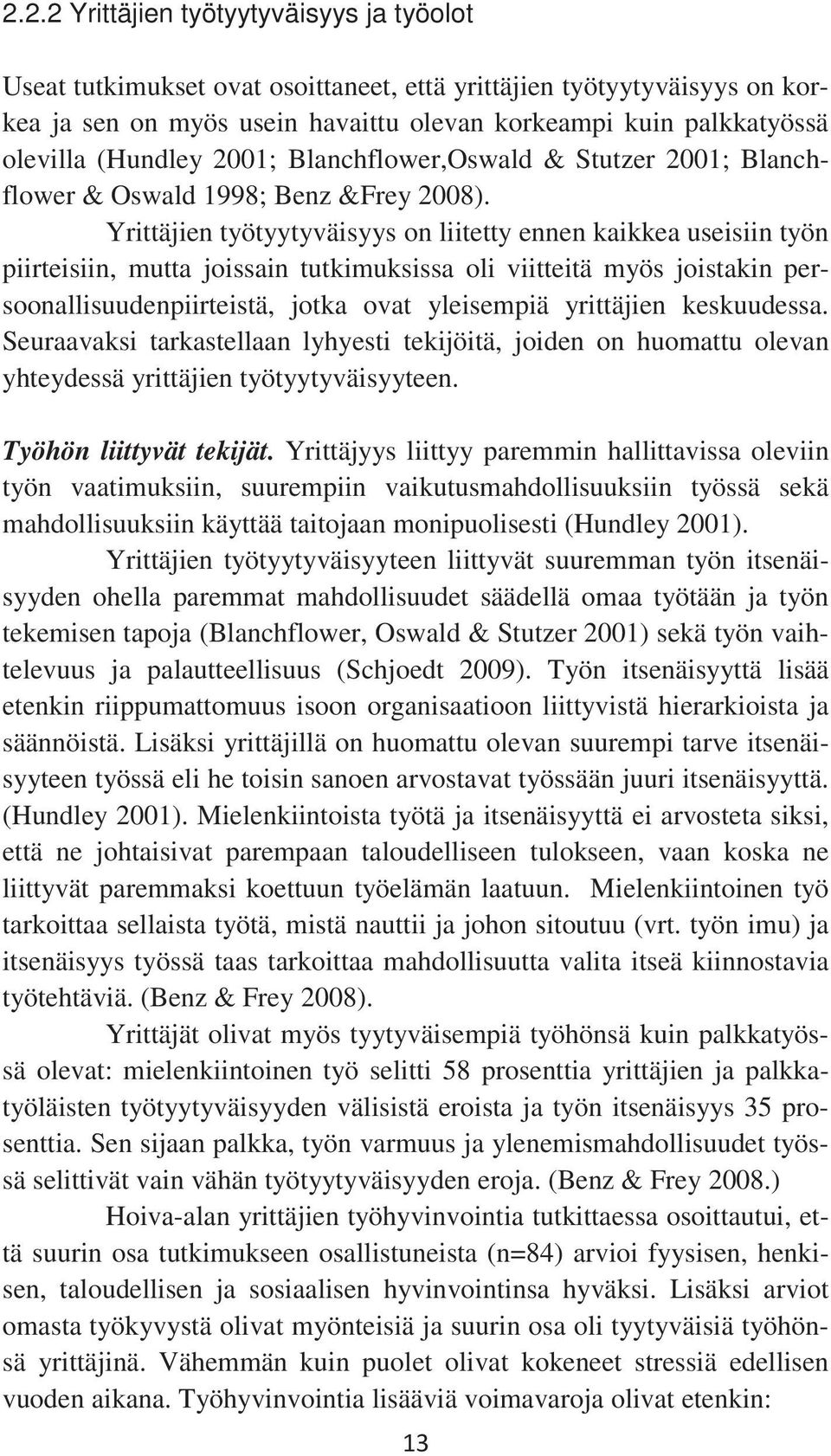 Yrittäjien työtyytyväisyys on liitetty ennen kaikkea useisiin työn piirteisiin, mutta joissain tutkimuksissa oli viitteitä myös joistakin persoonallisuudenpiirteistä, jotka ovat yleisempiä yrittäjien