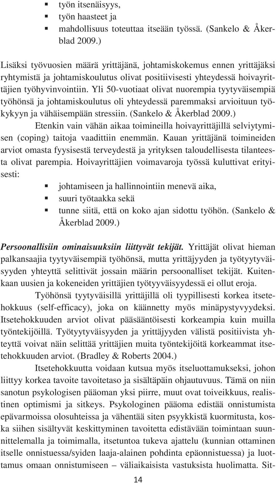 Yli 50-vuotiaat olivat nuorempia tyytyväisempiä työhönsä ja johtamiskoulutus oli yhteydessä paremmaksi arvioituun työkykyyn ja vähäisempään stressiin. (Sankelo & Åkerblad 2009.