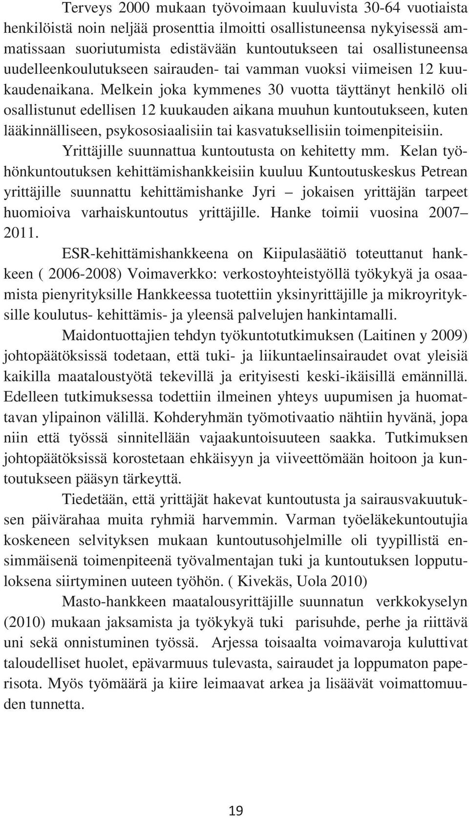 Melkein joka kymmenes 30 vuotta täyttänyt henkilö oli osallistunut edellisen 12 kuukauden aikana muuhun kuntoutukseen, kuten lääkinnälliseen, psykososiaalisiin tai kasvatuksellisiin toimenpiteisiin.