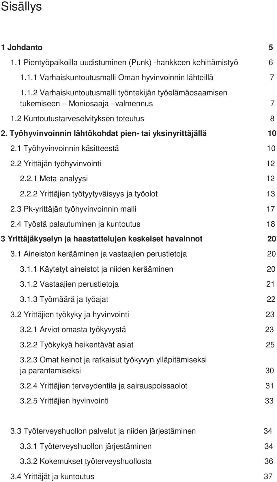 3 Pk-yrittäjän työhyvinvoinnin malli 17 2.4 Työstä palautuminen ja kuntoutus 18 3 Yrittäjäkyselyn ja haastattelujen keskeiset havainnot 20 3.1 Aineiston kerääminen ja vastaajien perustietoja 20 3.1.1 Käytetyt aineistot ja niiden kerääminen 20 3.