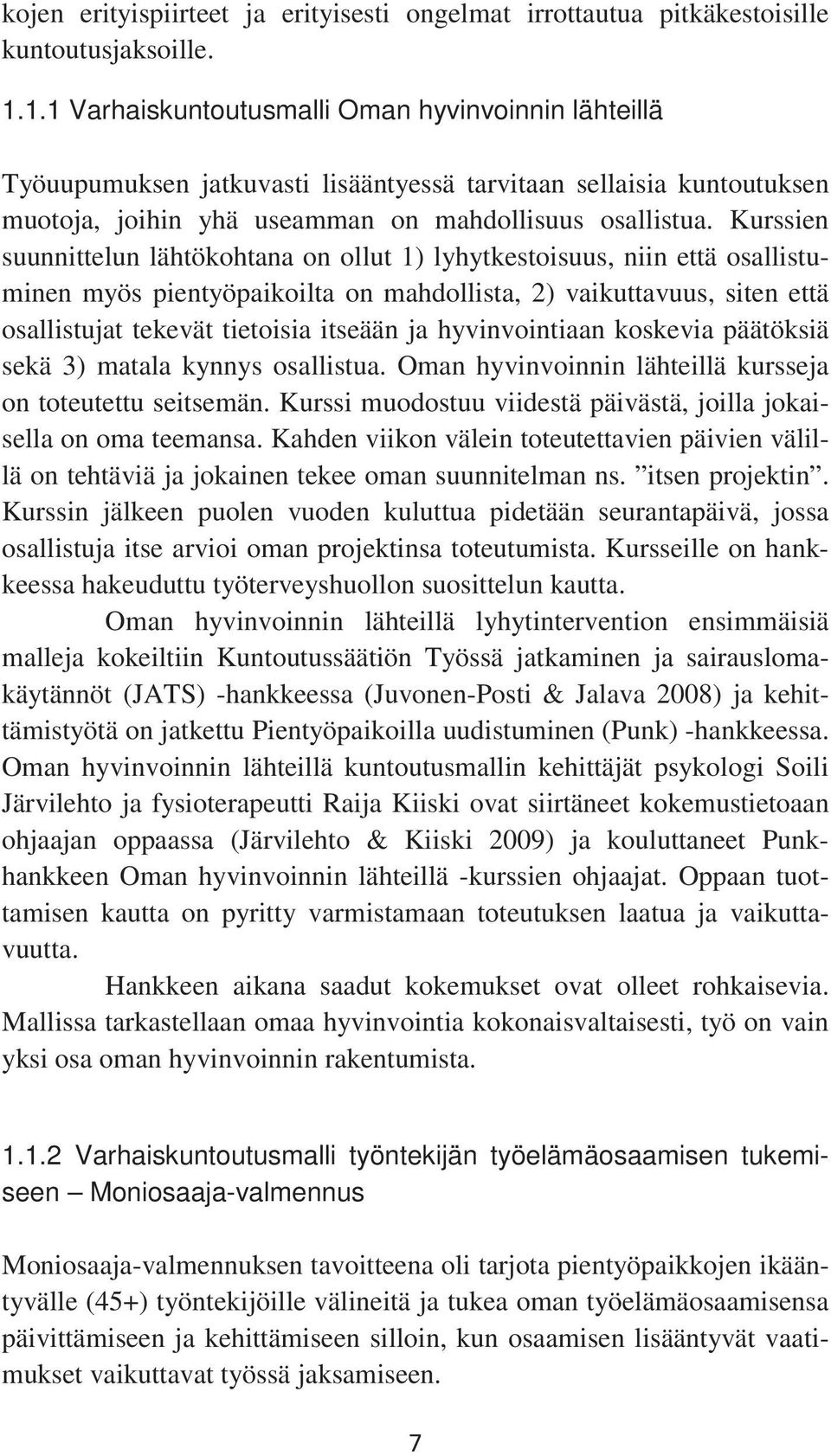 Kurssien suunnittelun lähtökohtana on ollut 1) lyhytkestoisuus, niin että osallistuminen myös pientyöpaikoilta on mahdollista, 2) vaikuttavuus, siten että osallistujat tekevät tietoisia itseään ja