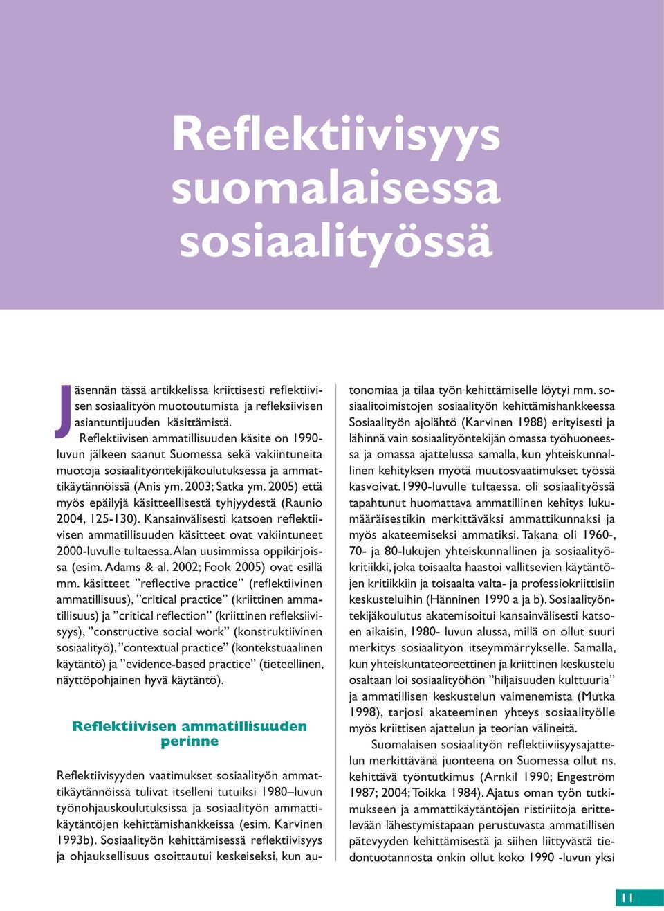 2005) että myös epäilyjä käsitteellisestä tyhjyydestä (Raunio 2004, 125-130). Kansainvälisesti katsoen refl ektiivisen ammatillisuuden käsitteet ovat vakiintuneet 2000-luvulle tultaessa.