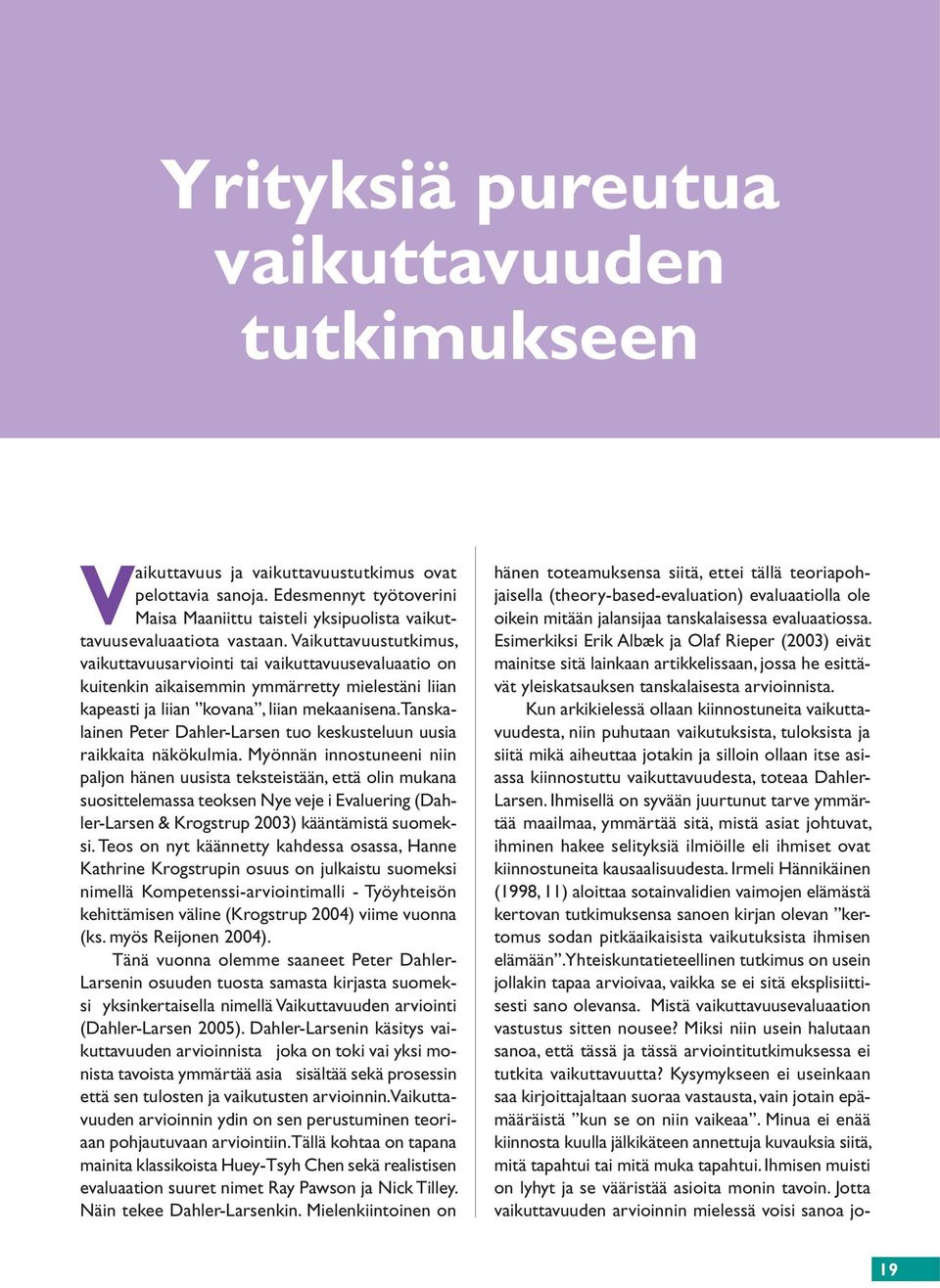 Vaikuttavuustutkimus, vaikuttavuusarviointi tai vaikuttavuusevaluaatio on kuitenkin aikaisemmin ymmärretty mielestäni liian kapeasti ja liian kovana, liian mekaanisena.