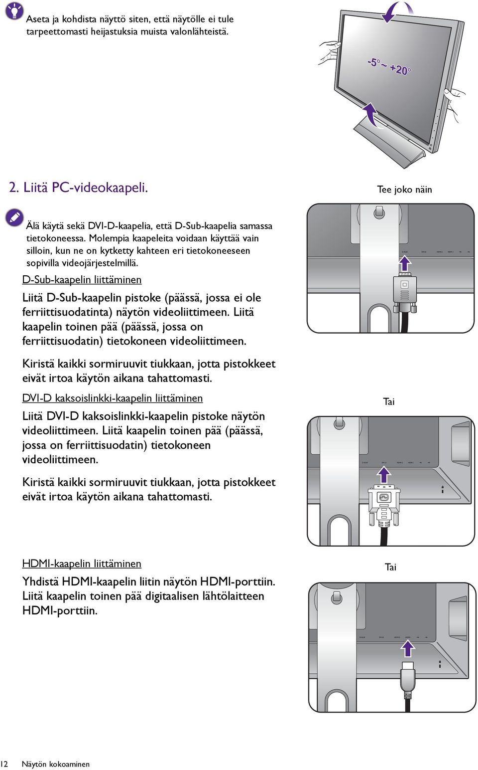 Molempia kaapeleita voidaan käyttää vain silloin, kun ne on kytketty kahteen eri tietokoneeseen sopivilla videojärjestelmillä.