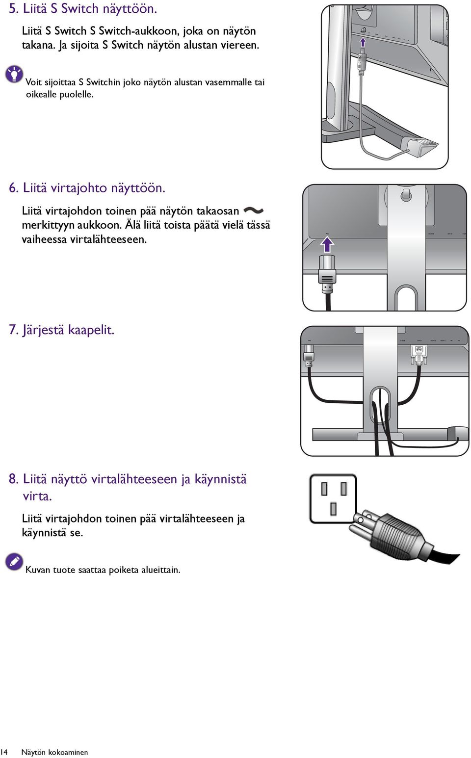 Liitä virtajohdon toinen pää näytön takaosan merkittyyn aukkoon. Älä liitä toista päätä vielä tässä vaiheessa virtalähteeseen. 7.