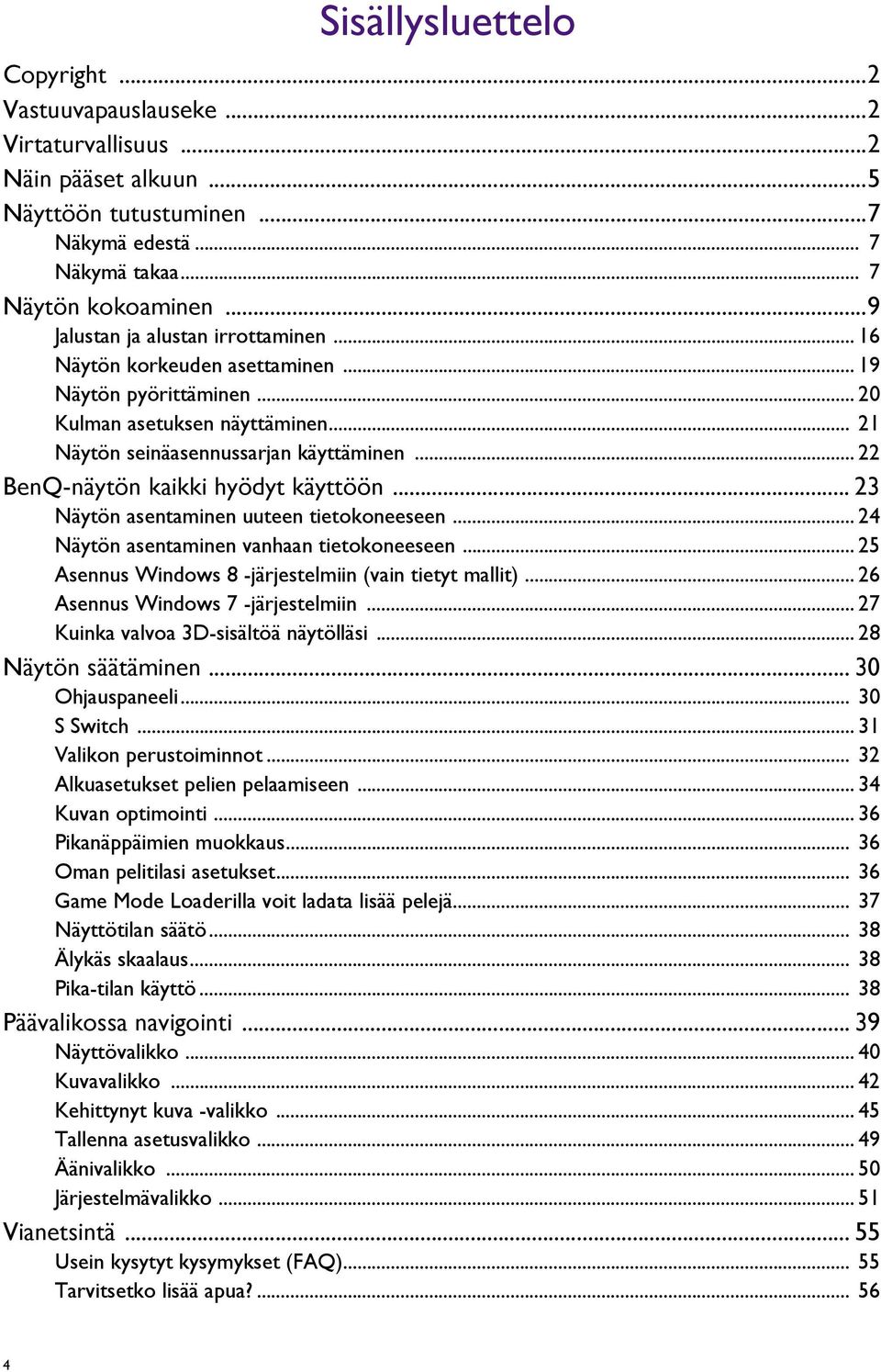 .. 22 BenQ-näytön kaikki hyödyt käyttöön... 23 Näytön asentaminen uuteen tietokoneeseen... 24 Näytön asentaminen vanhaan tietokoneeseen... 25 Asennus Windows 8 -järjestelmiin (vain tietyt mallit).