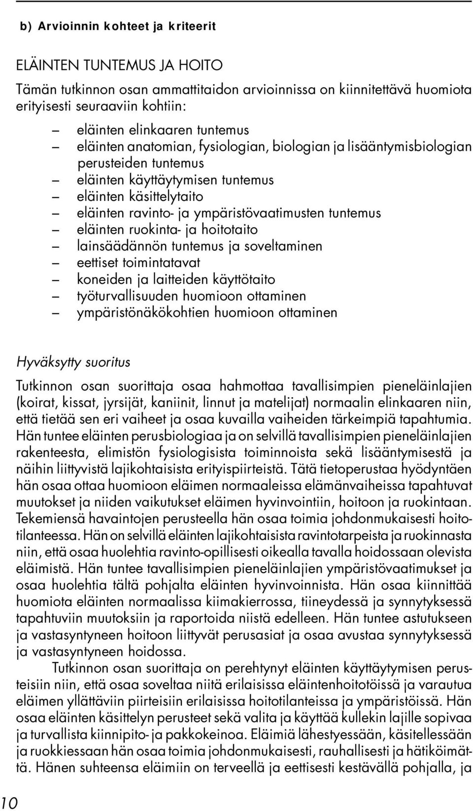 eläinten ruokinta- ja hoitotaito lainsäädännön tuntemus ja soveltaminen eettiset toimintatavat koneiden ja laitteiden käyttötaito työturvallisuuden huomioon ottaminen ympäristönäkökohtien huomioon