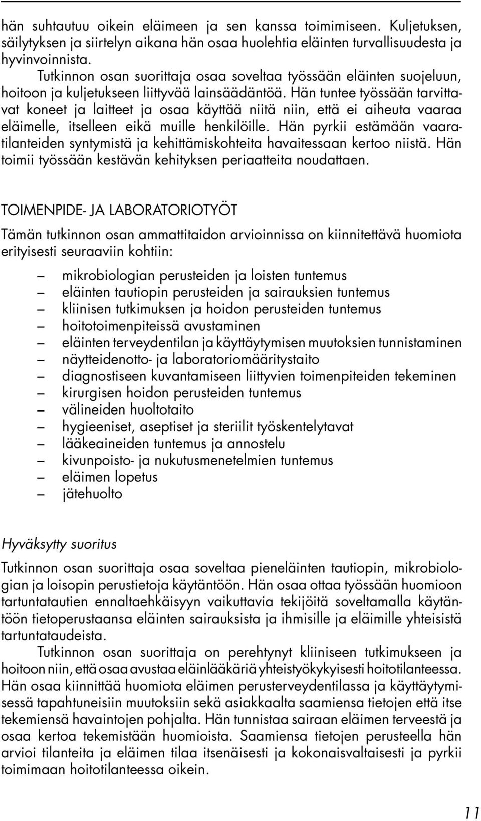 Hän tuntee työssään tarvittavat koneet ja laitteet ja osaa käyttää niitä niin, että ei aiheuta vaaraa eläimelle, itselleen eikä muille henkilöille.