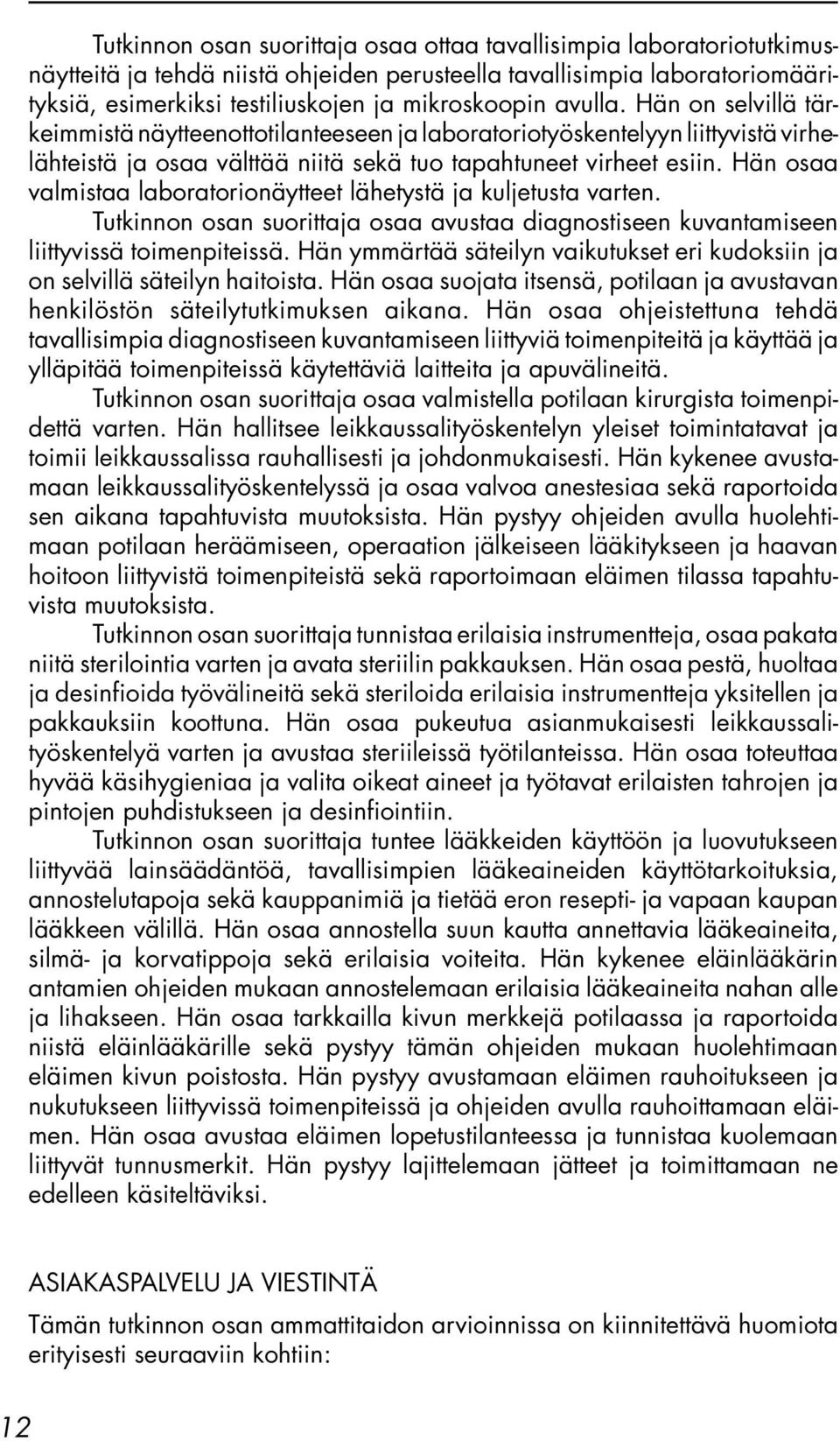 Hän osaa valmistaa laboratorionäytteet lähetystä ja kuljetusta varten. Tutkinnon osan suorittaja osaa avustaa diagnostiseen kuvantamiseen liittyvissä toimenpiteissä.